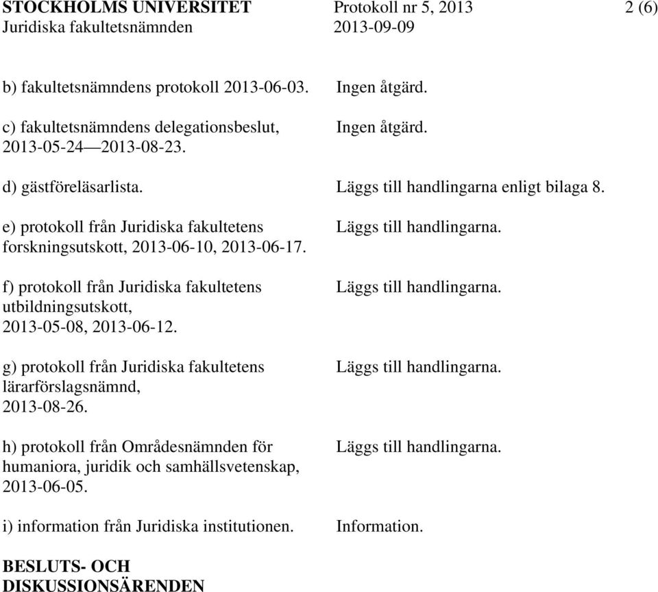 f) protokoll från Juridiska fakultetens utbildningsutskott, 2013-05-08, 2013-06-12. g) protokoll från Juridiska fakultetens lärarförslagsnämnd, 2013-08-26.