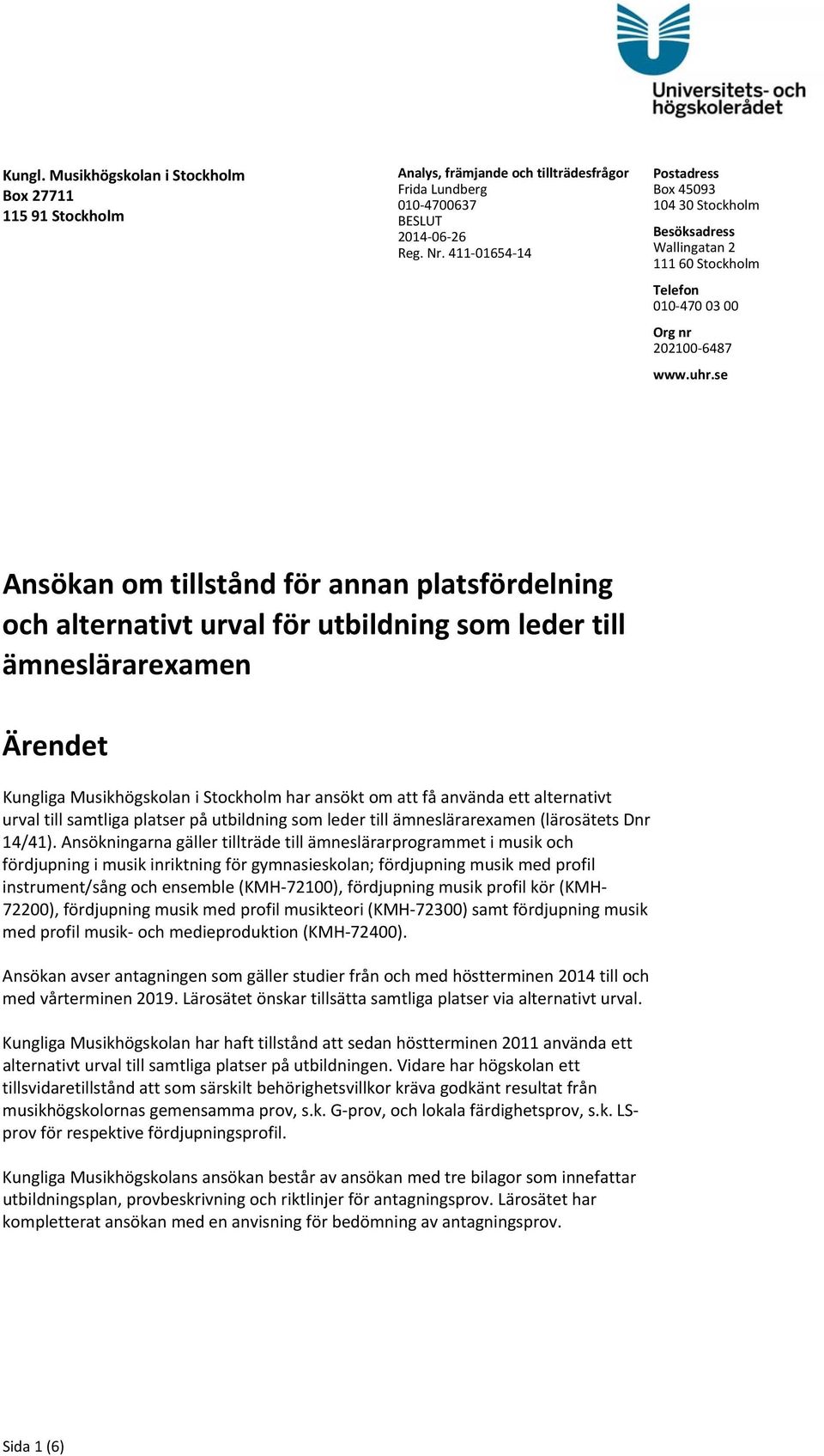 se Ansökan om tillstånd för annan platsfördelning och alternativt urval för utbildning som leder till ämneslärarexamen Ärendet Kungliga Musikhögskolan i Stockholm har ansökt om att få använda ett