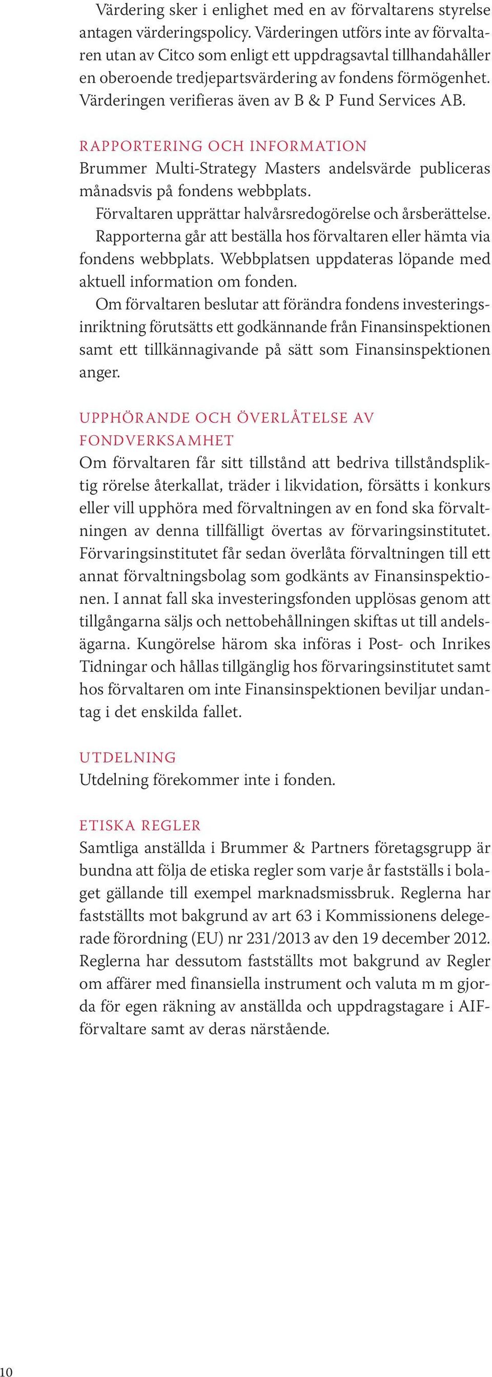 Värderingen verifieras även av B & P Fund Services AB. RAPPORTERING OCH INFORMATION Brummer Multi-Strategy Masters andelsvärde publiceras månadsvis på fondens webbplats.