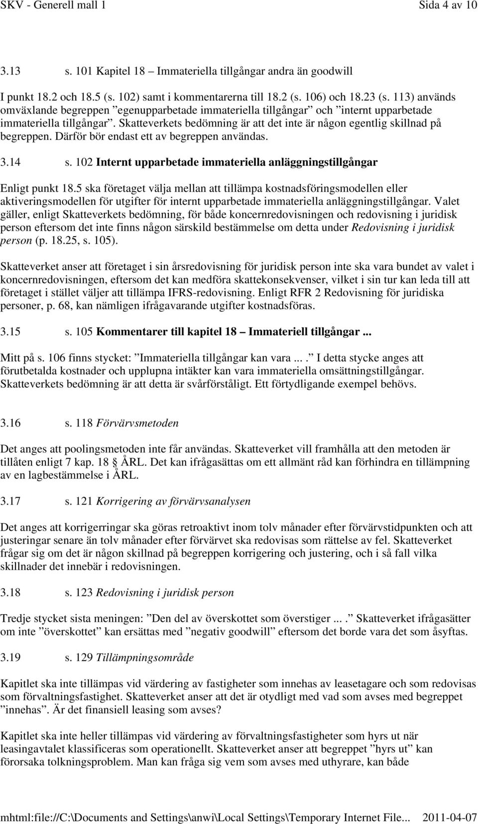 Skatteverkets bedömning är att det inte är någon egentlig skillnad på begreppen. Därför bör endast ett av begreppen användas. 3.14 s.