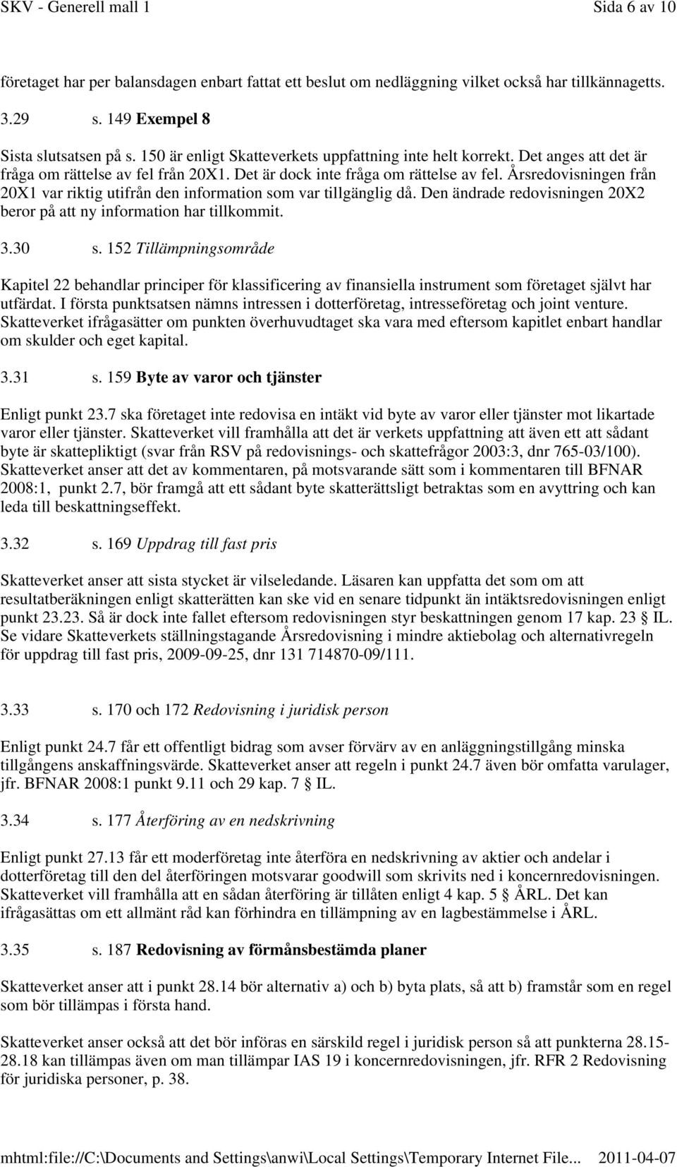 Årsredovisningen från 20X1 var riktig utifrån den information som var tillgänglig då. Den ändrade redovisningen 20X2 beror på att ny information har tillkommit. 3.30 s.