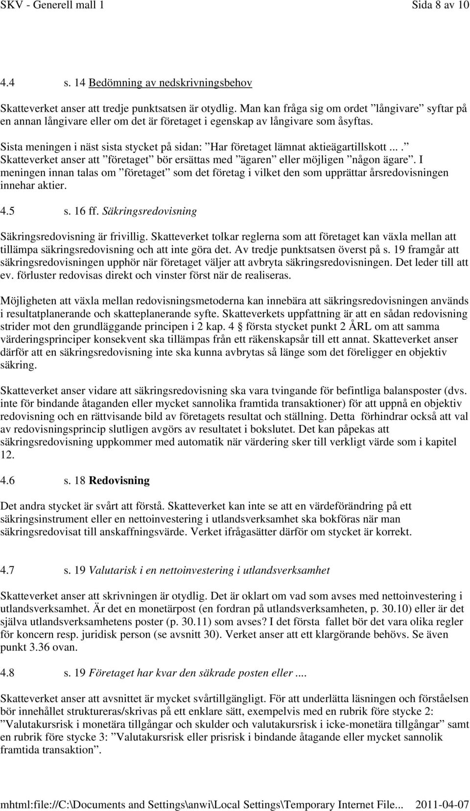 Sista meningen i näst sista stycket på sidan: Har företaget lämnat aktieägartillskott.... Skatteverket anser att företaget bör ersättas med ägaren eller möjligen någon ägare.