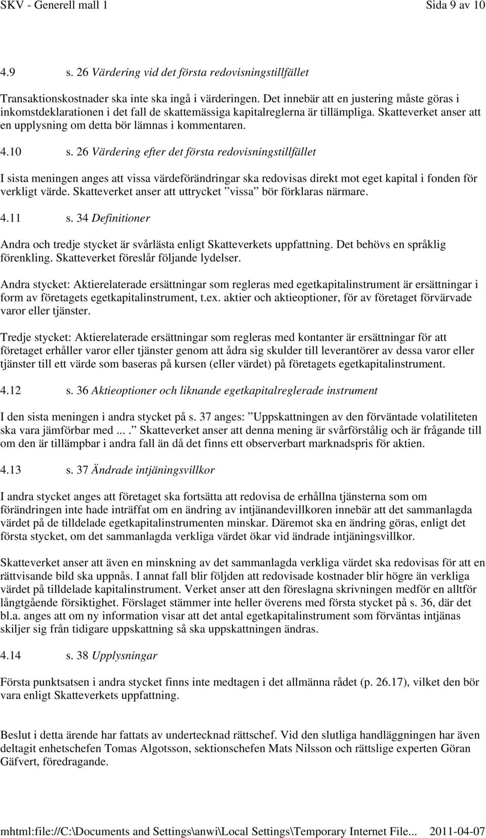 10 s. 26 Värdering efter det första redovisningstillfället I sista meningen anges att vissa värdeförändringar ska redovisas direkt mot eget kapital i fonden för verkligt värde.