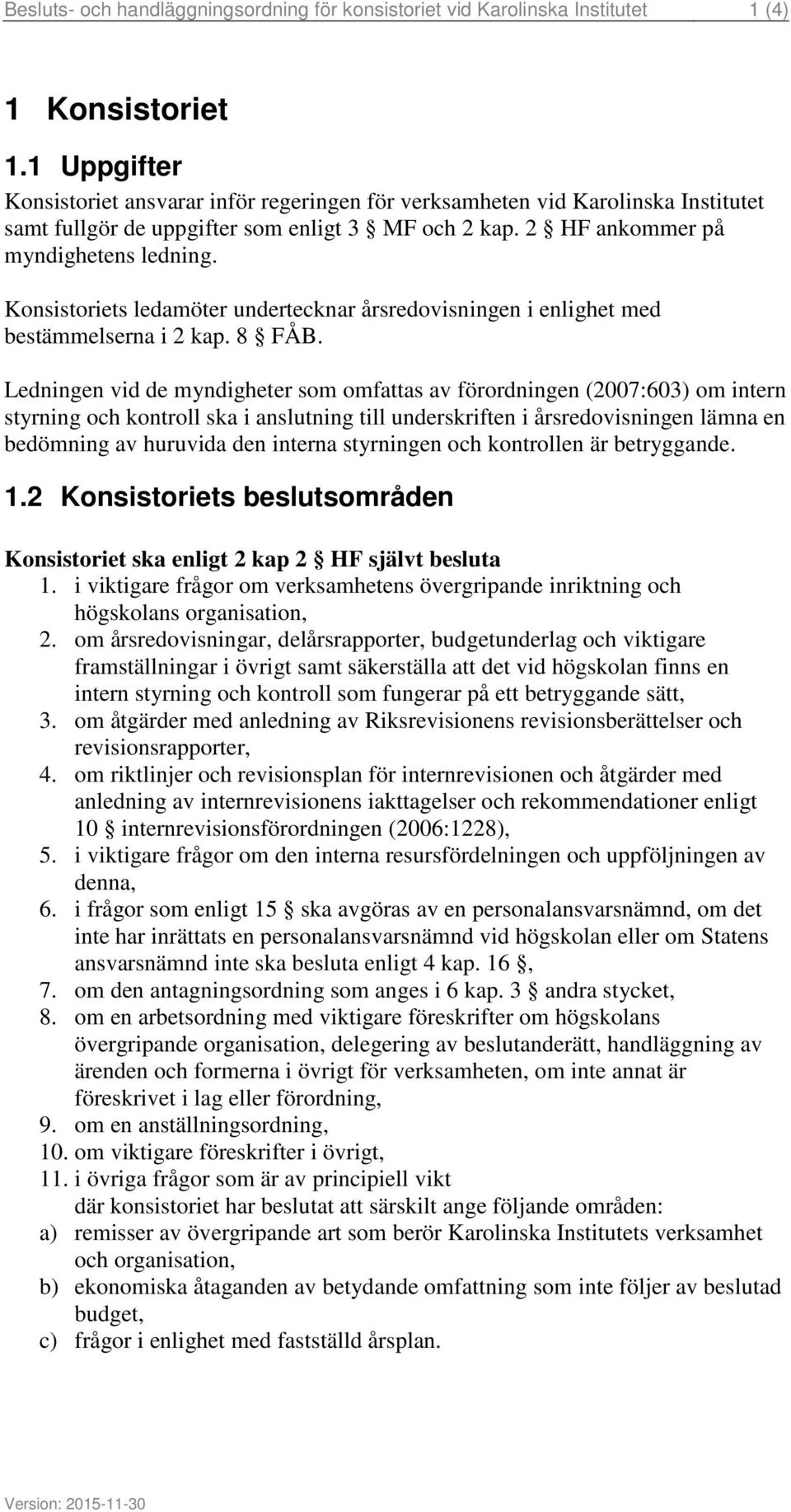 Konsistoriets ledamöter undertecknar årsredovisningen i enlighet med bestämmelserna i 2 kap. 8 FÅB.