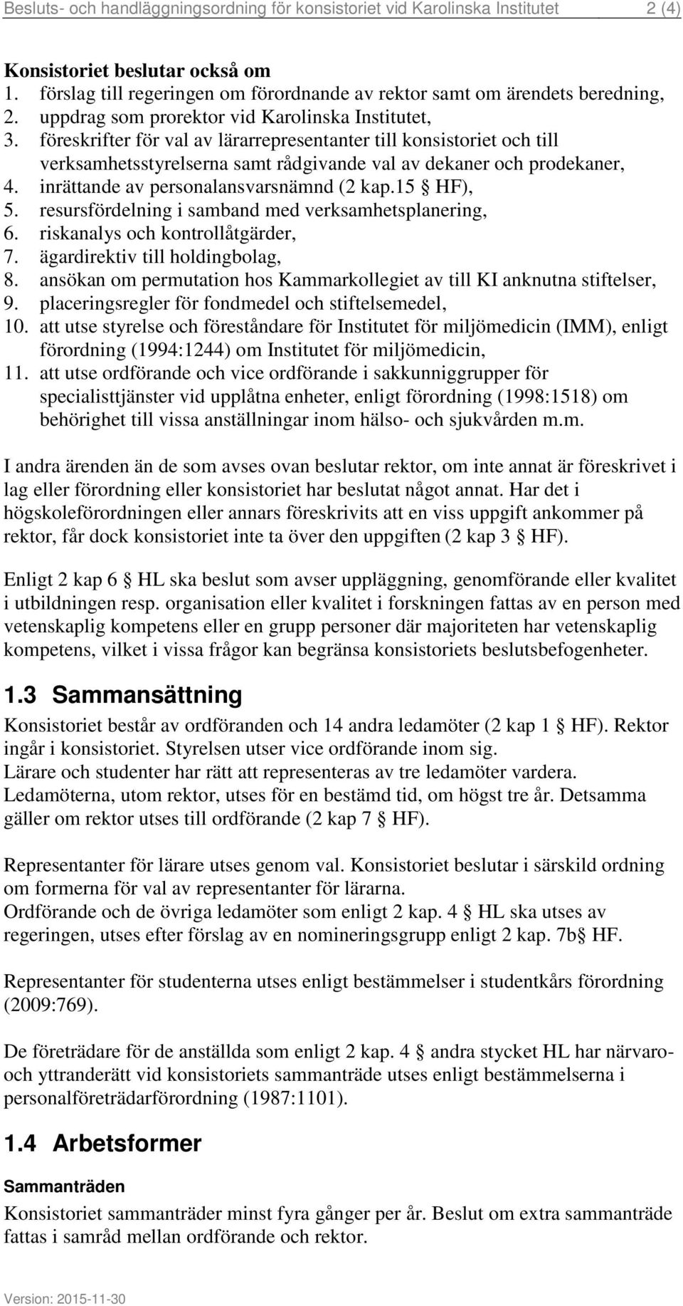 inrättande av personalansvarsnämnd (2 kap.15 HF), 5. resursfördelning i samband med verksamhetsplanering, 6. riskanalys och kontrollåtgärder, 7. ägardirektiv till holdingbolag, 8.