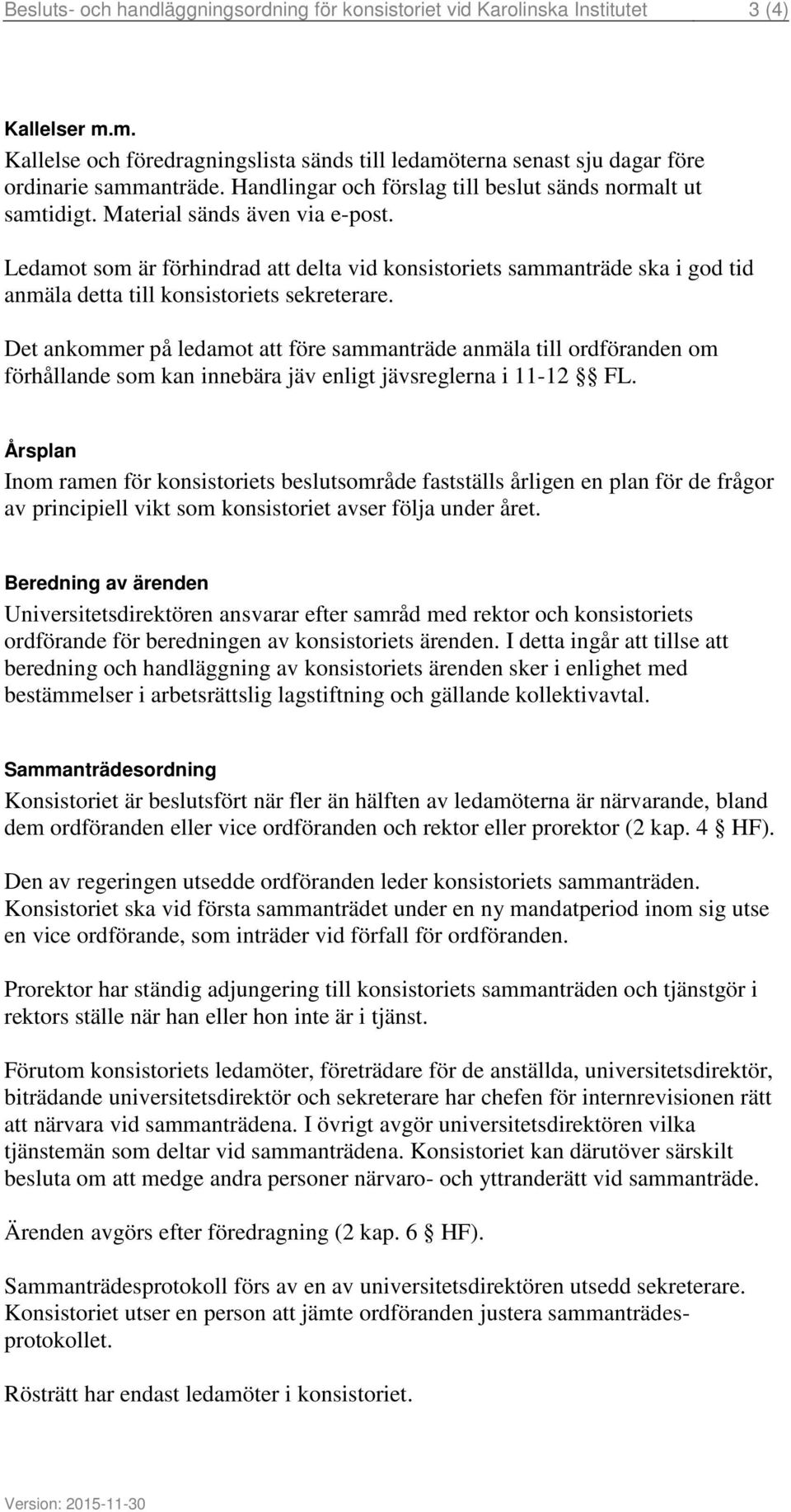 Ledamot som är förhindrad att delta vid konsistoriets sammanträde ska i god tid anmäla detta till konsistoriets sekreterare.