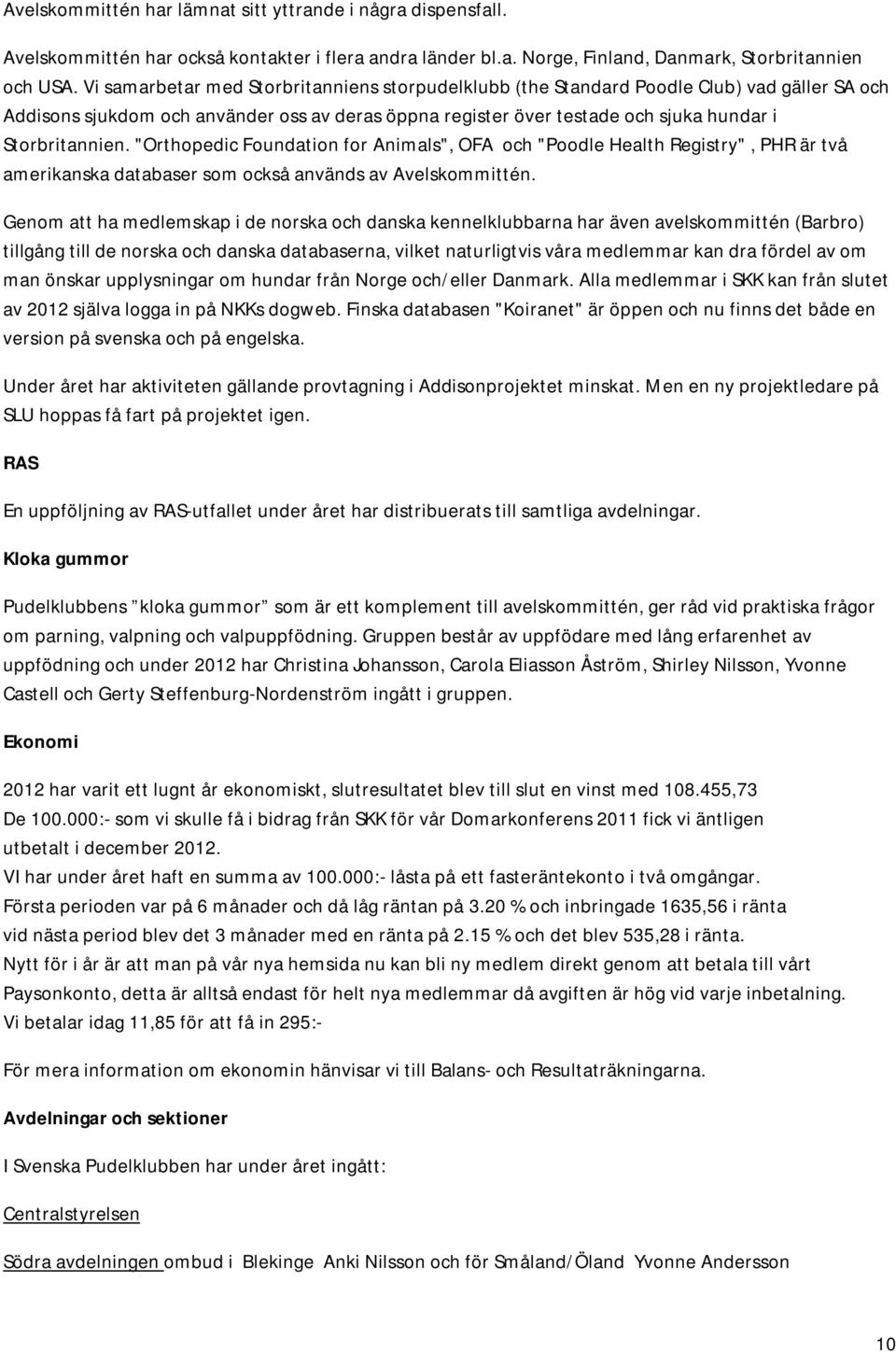 "Orthopedic Foundation for Animals", OFA och "Poodle Health Registry", PHR är två amerikanska databaser som också används av Avelskommittén.