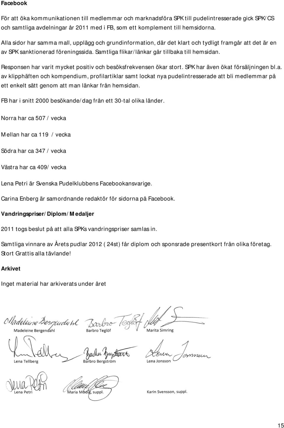 Responsen har varit mycket positiv och besöksfrekvensen ökar stort. SPK har även ökat försäljningen bl.a. av klipphäften och kompendium, profilartiklar samt lockat nya pudelintresserade att bli medlemmar på ett enkelt sätt genom att man länkar från hemsidan.