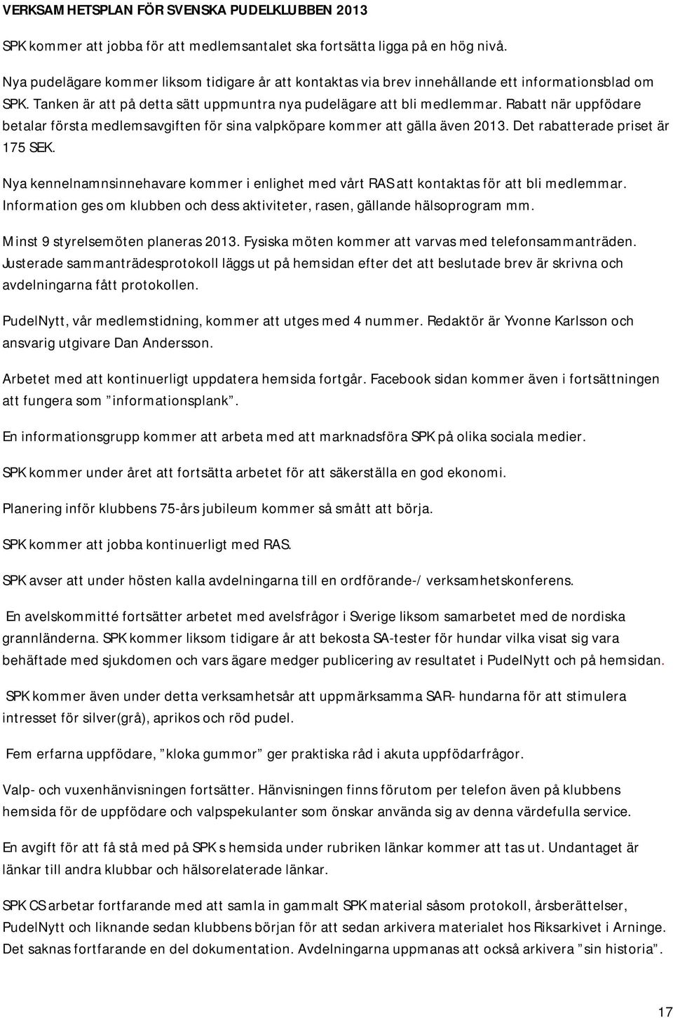 Rabatt när uppfödare betalar första medlemsavgiften för sina valpköpare kommer att gälla även 2013. Det rabatterade priset är 175 SEK.