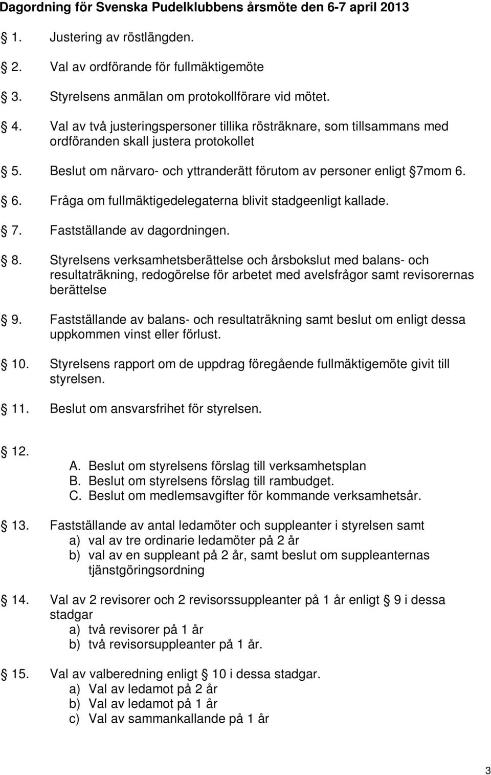 6. Fråga om fullmäktigedelegaterna blivit stadgeenligt kallade. 7. Fastställande av dagordningen. 8.