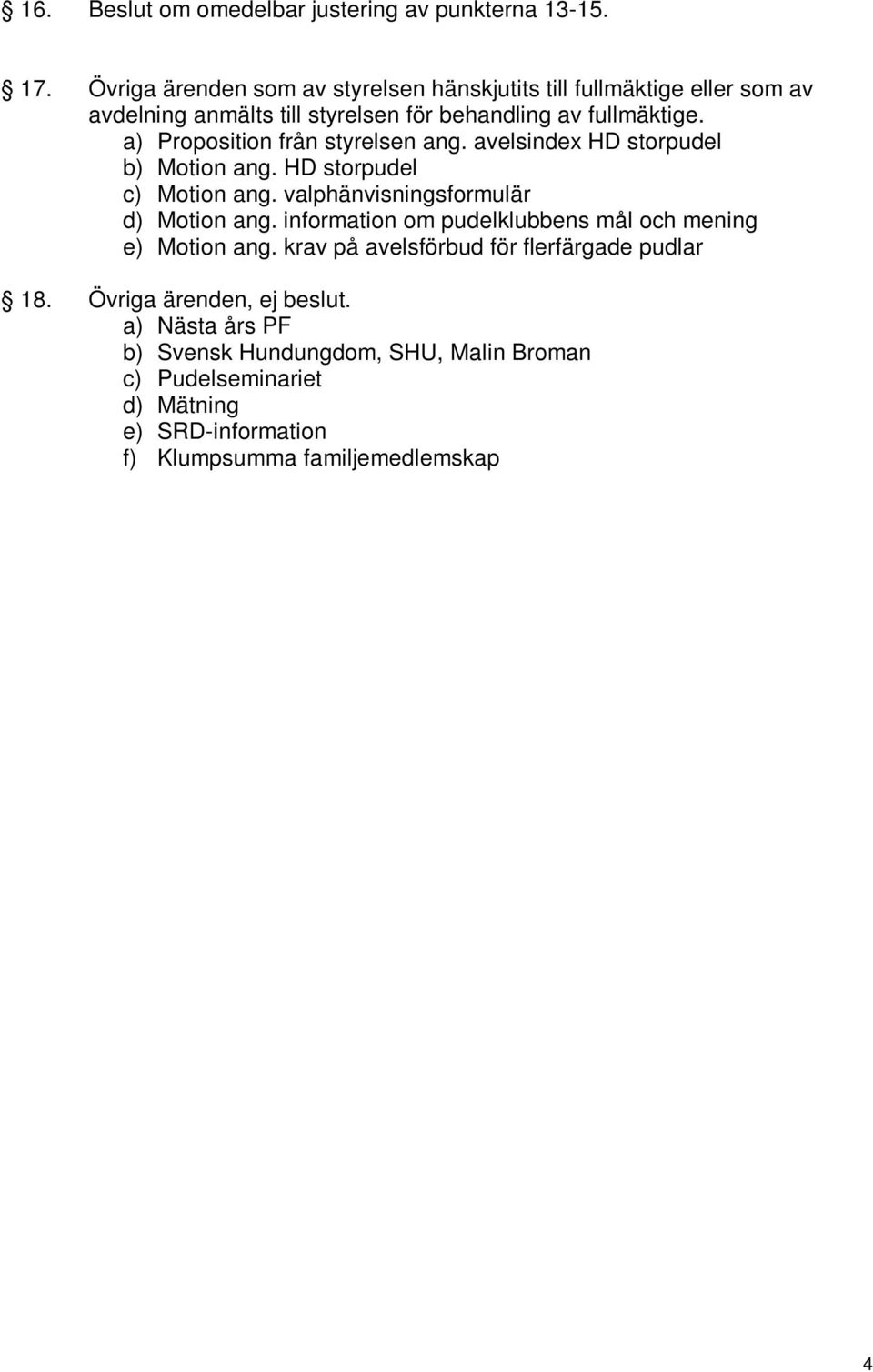 a) Proposition från styrelsen ang. avelsindex HD storpudel b) Motion ang. HD storpudel c) Motion ang. valphänvisningsformulär d) Motion ang.