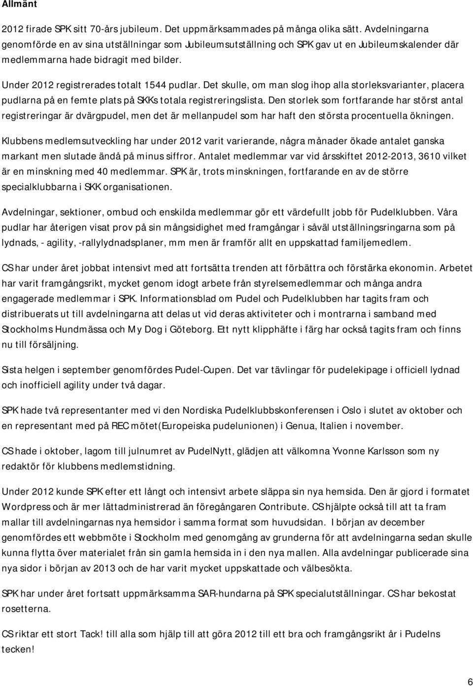 Det skulle, om man slog ihop alla storleksvarianter, placera pudlarna på en femte plats på SKKs totala registreringslista.