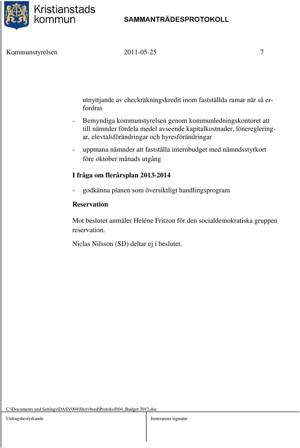 nämndsstyrkort före oktober månads utgång I fråga om flerårsplan 2013-2014 - godkänna planen som översiktligt handlingsprogram Reservation Mot beslutet anmäler Heléne