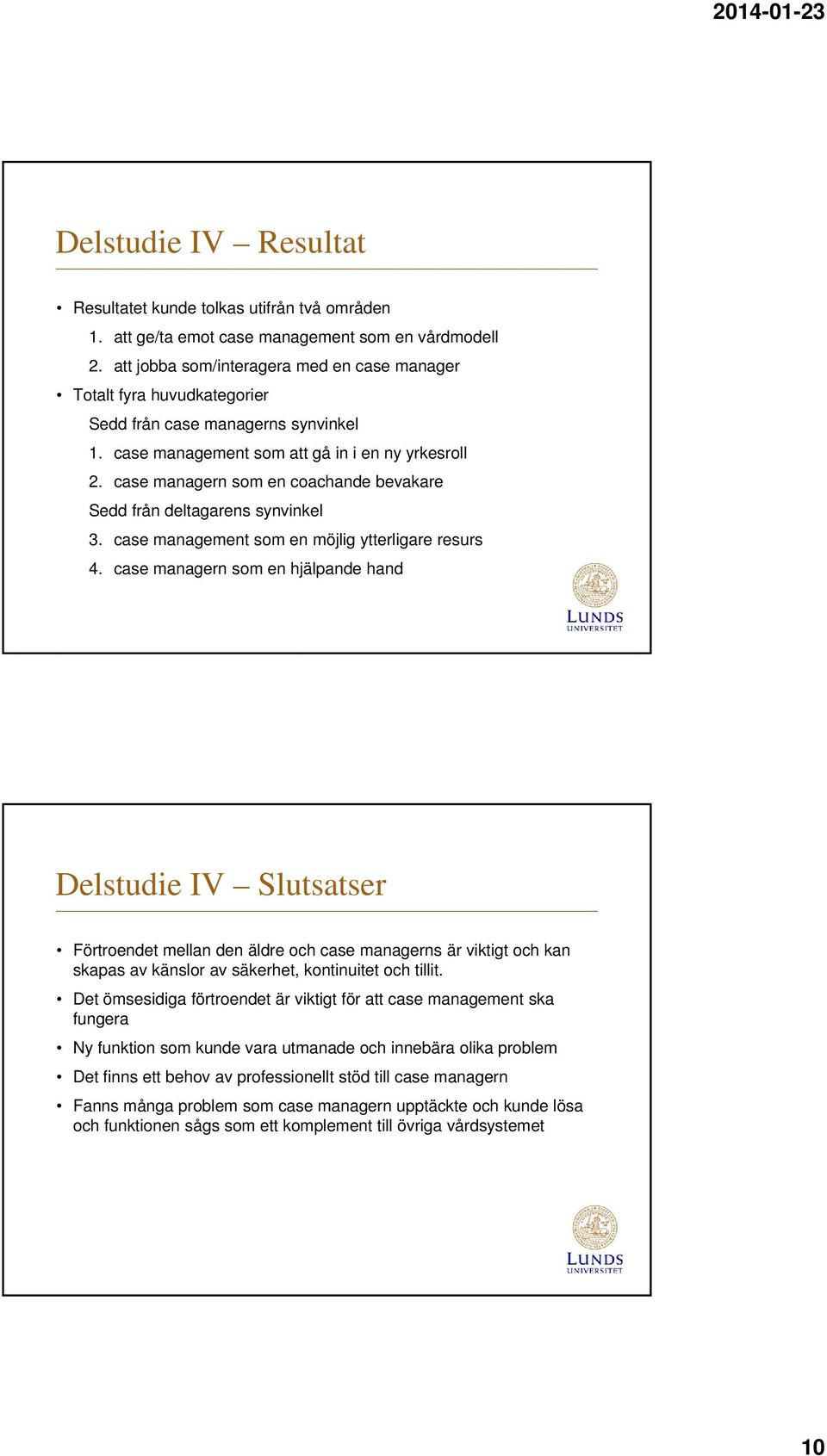 case managern som en coachande bevakare Sedd från deltagarens synvinkel 3. case management som en möjlig ytterligare resurs 4.