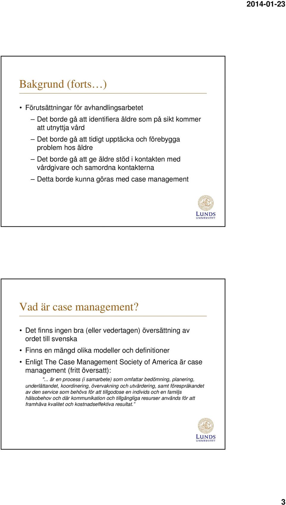 Det finns ingen bra (eller vedertagen) översättning av ordet till svenska Finns en mängd olika modeller och definitioner Enligt The Case Management Society of America är case management (fritt