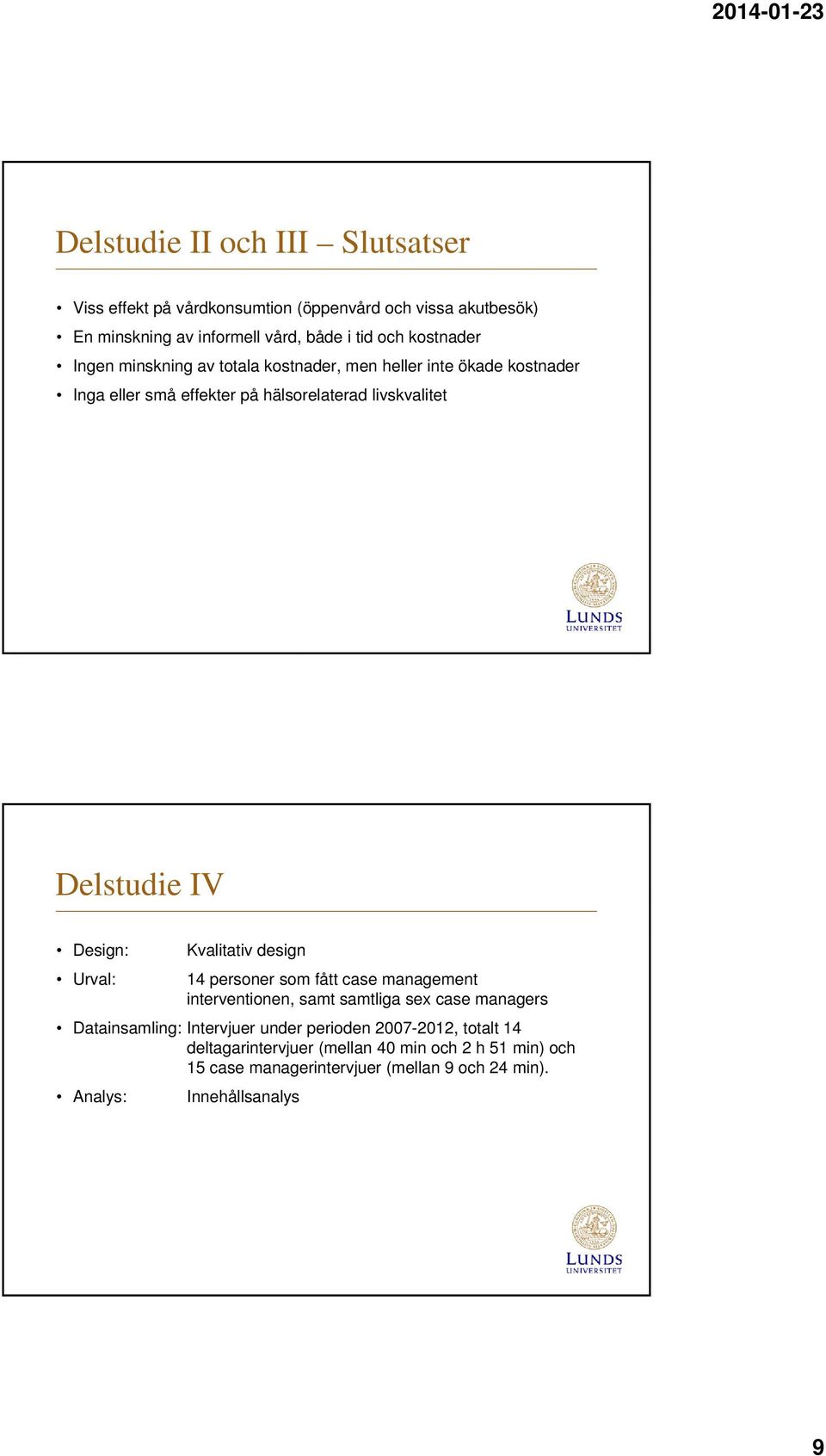 Design: Urval: Kvalitativ design 14 personer som fått case management interventionen, samt samtliga sex case managers Datainsamling: Intervjuer