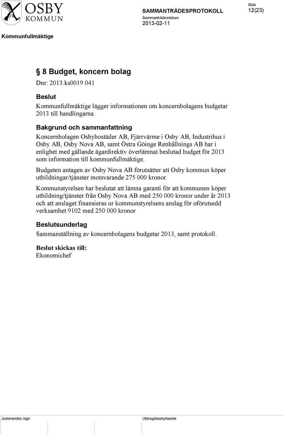 överlämnat beslutad budget för 2013 som information till kommunfullmäktige. Budgeten antagen av Osby Nova AB förutsätter att Osby kommun köper utbildningar/tjänster motsvarande 275 000 kronor.