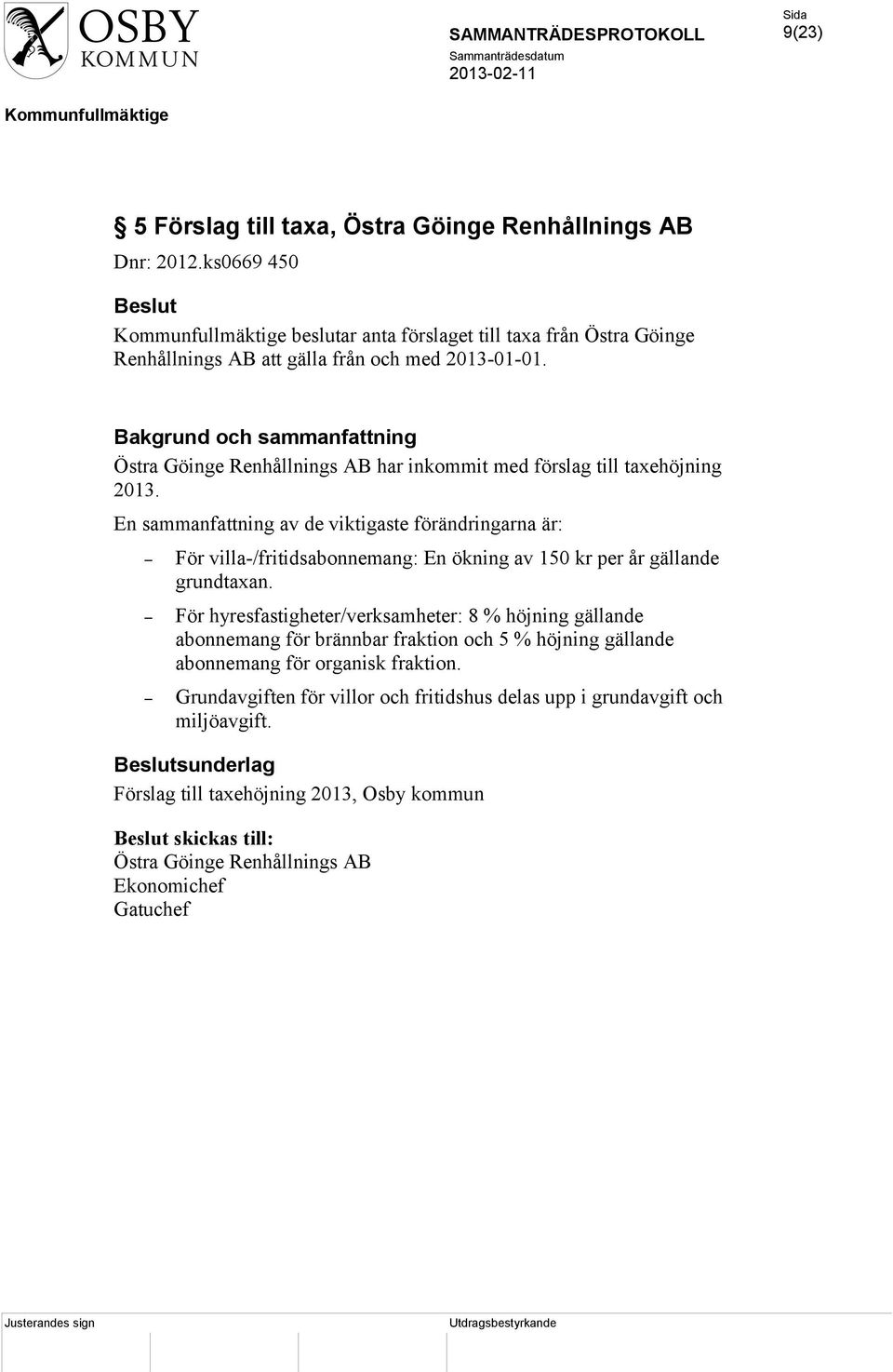 En sammanfattning av de viktigaste förändringarna är: För villa-/fritidsabonnemang: En ökning av 150 kr per år gällande grundtaxan.