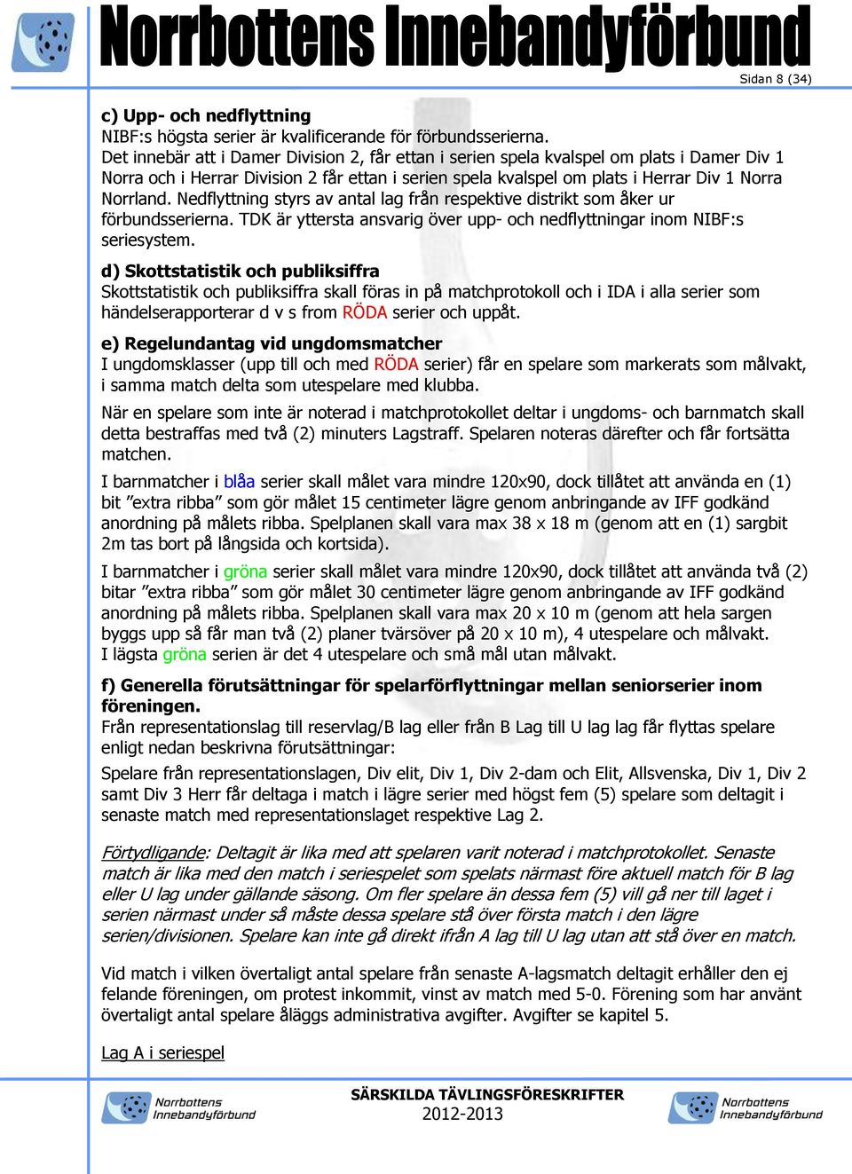 Nedflyttning styrs av antal lag från respektive distrikt som åker ur förbundsserierna. TDK är yttersta ansvarig över upp- och nedflyttningar inom NIBF:s seriesystem.