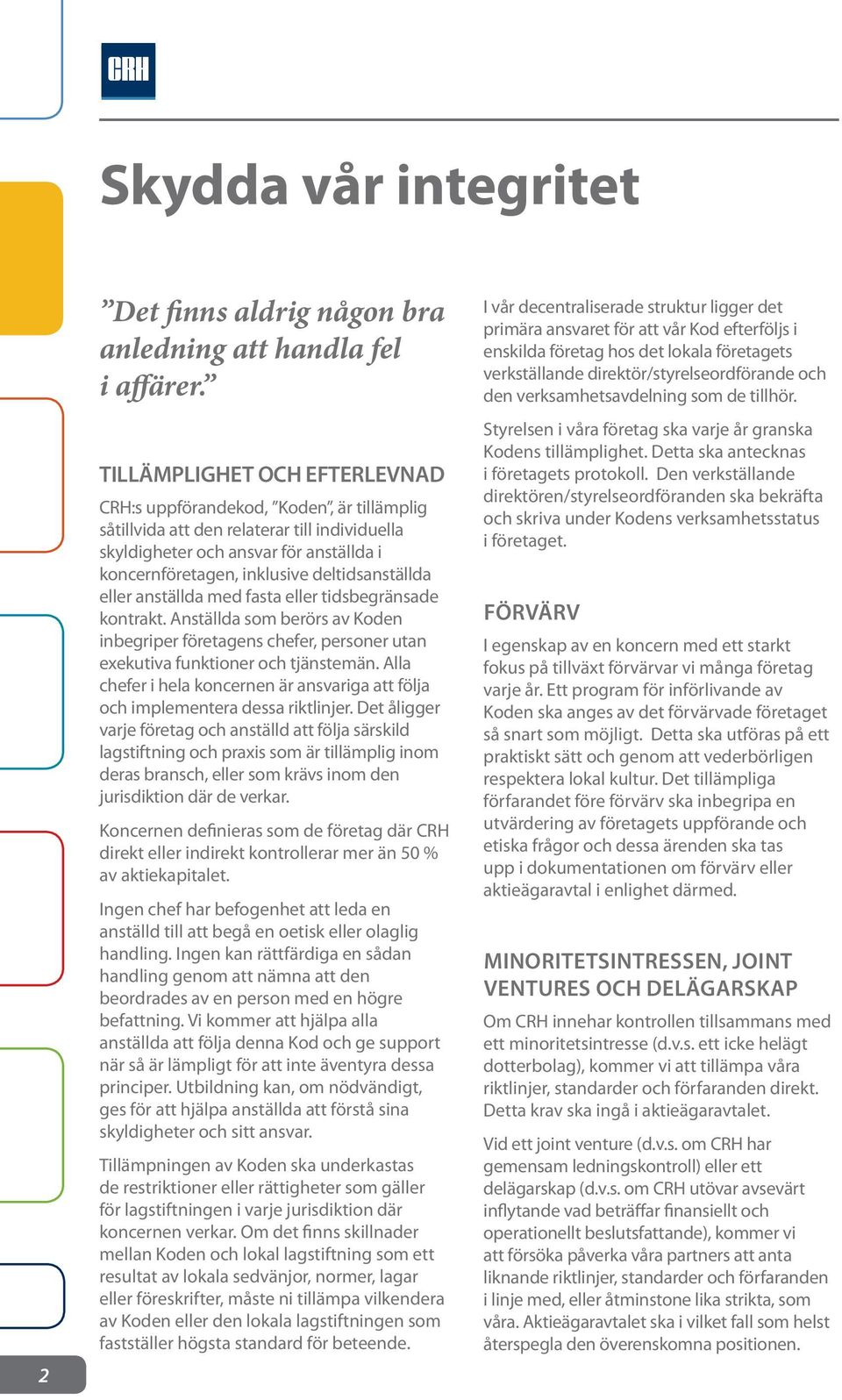 deltidsanställda eller anställda med fasta eller tidsbegränsade kontrakt. Anställda som berörs av Koden inbegriper företagens chefer, personer utan exekutiva funktioner och tjänstemän.