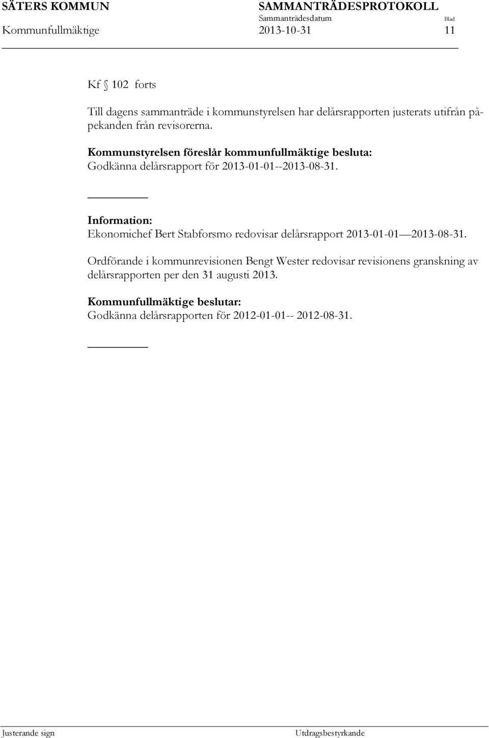Information: Ekonomichef Bert Stabforsmo redovisar delårsrapport 2013-01-01 2013-08-31.