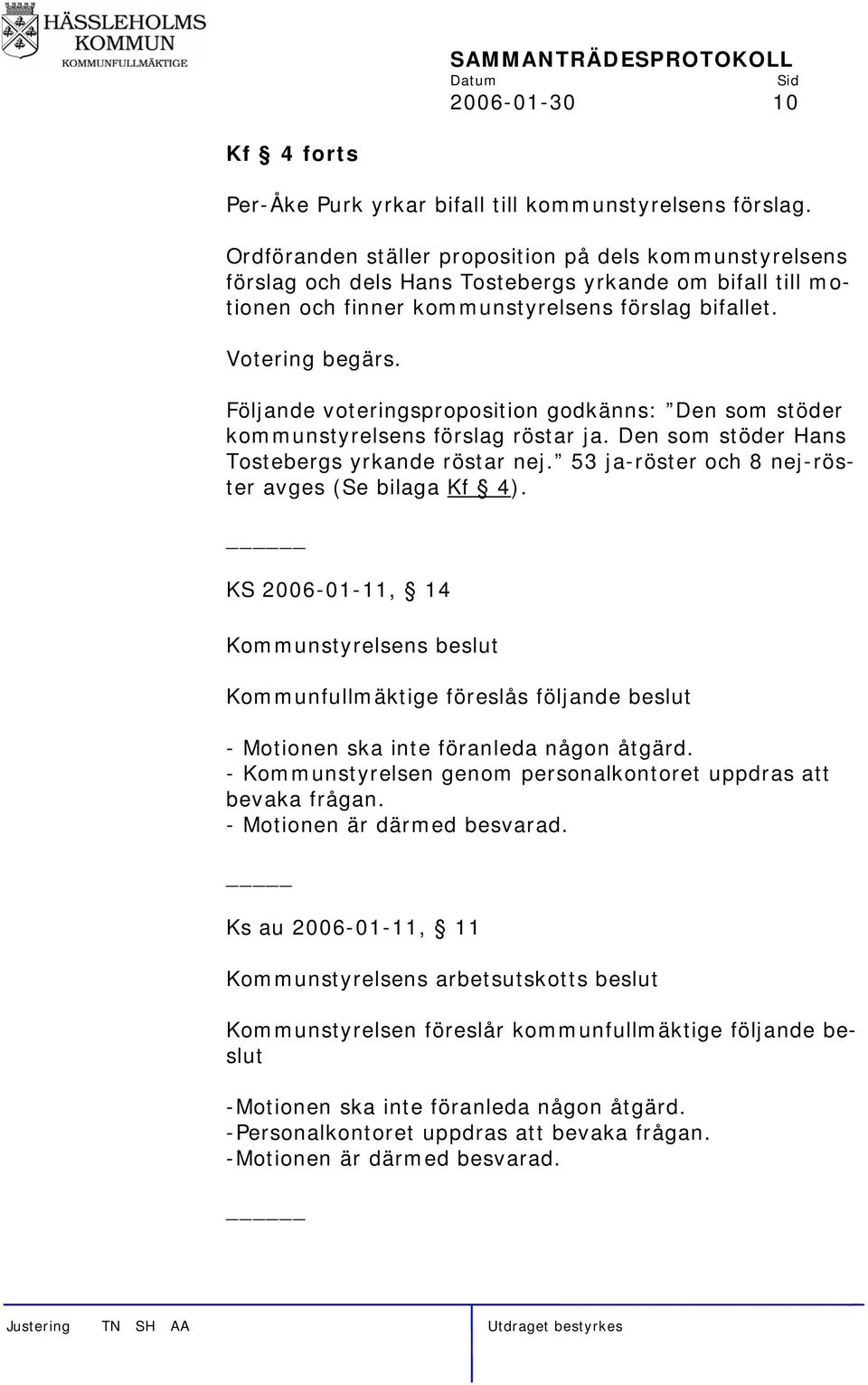 Följande voteringsproposition godkänns: Den som stöder kommunstyrelsens förslag röstar ja. Den som stöder Hans Tostebergs yrkande röstar nej. 53 ja-röster och 8 nej-röster avges (Se bilaga Kf 4).