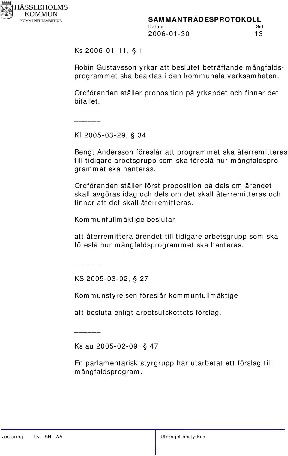 Kf 2005-03-29, 34 Bengt Andersson föreslår att programmet ska återremitteras till tidigare arbetsgrupp som ska föreslå hur mångfaldsprogrammet ska hanteras.