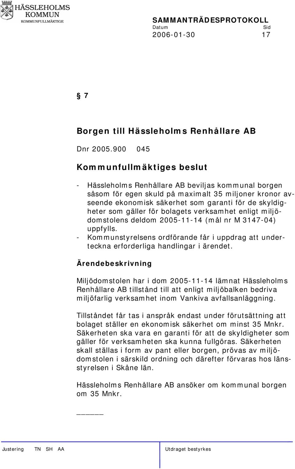 verksamhet enligt miljödomstolens deldom 2005-11-14 (mål nr M 3147-04) uppfylls. - Kommunstyrelsens ordförande får i uppdrag att underteckna erforderliga handlingar i ärendet.