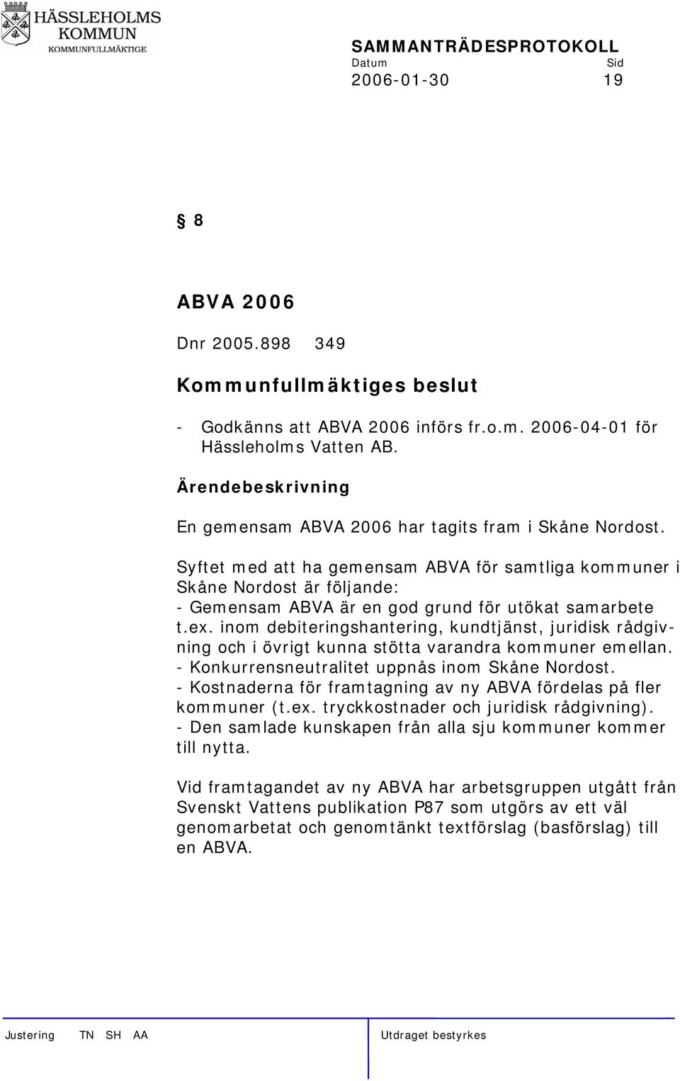 inom debiteringshantering, kundtjänst, juridisk rådgivning och i övrigt kunna stötta varandra kommuner emellan. - Konkurrensneutralitet uppnås inom Skåne Nordost.