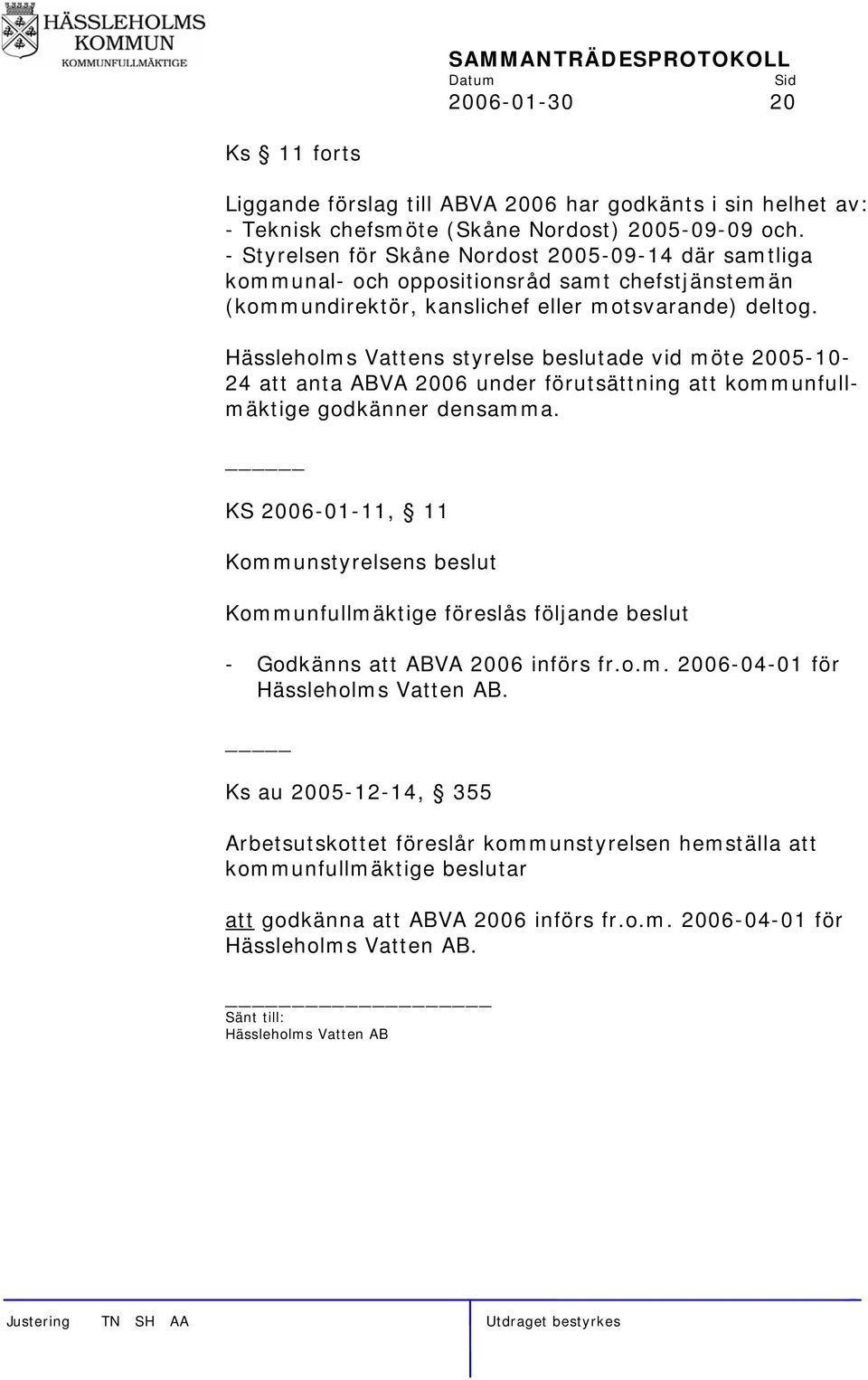 Hässleholms Vattens styrelse beslutade vid möte 2005-10- 24 att anta ABVA 2006 under förutsättning att kommunfullmäktige godkänner densamma.