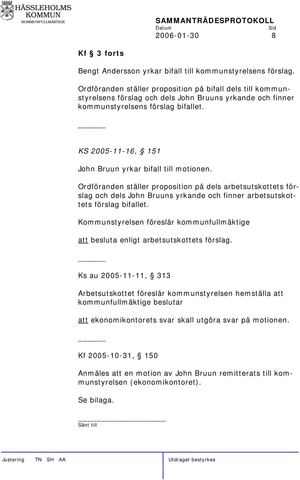 KS 2005-11-16, 151 John Bruun yrkar bifall till motionen. Ordföranden ställer proposition på dels arbetsutskottets förslag och dels John Bruuns yrkande och finner arbetsutskottets förslag bifallet.