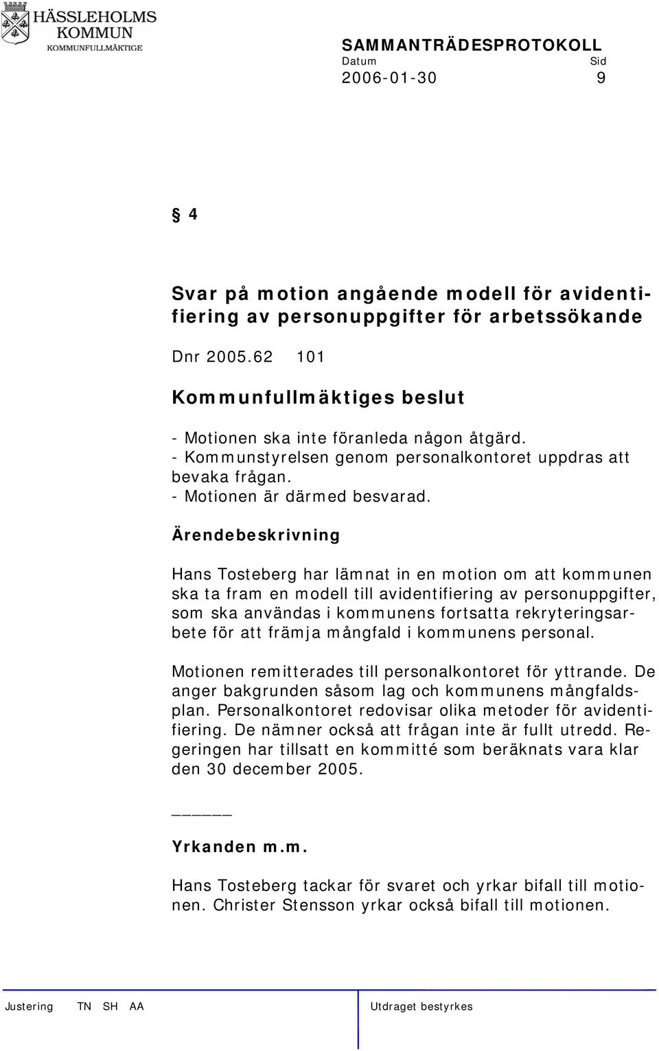 Hans Tosteberg har lämnat in en motion om att kommunen ska ta fram en modell till avidentifiering av personuppgifter, som ska användas i kommunens fortsatta rekryteringsarbete för att främja mångfald