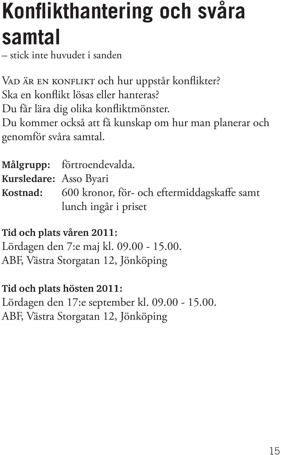 Kursledare: Asso Byari Kostnad: 600 kronor, för- och eftermiddagskaffe samt lunch ingår i priset Tid och plats våren 2011: Lördagen den 7:e maj kl.