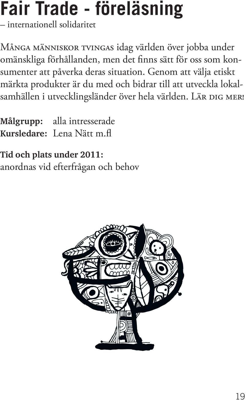 Genom att välja etiskt märkta produkter är du med och bidrar till att utveckla lokalsamhällen i utvecklingsländer