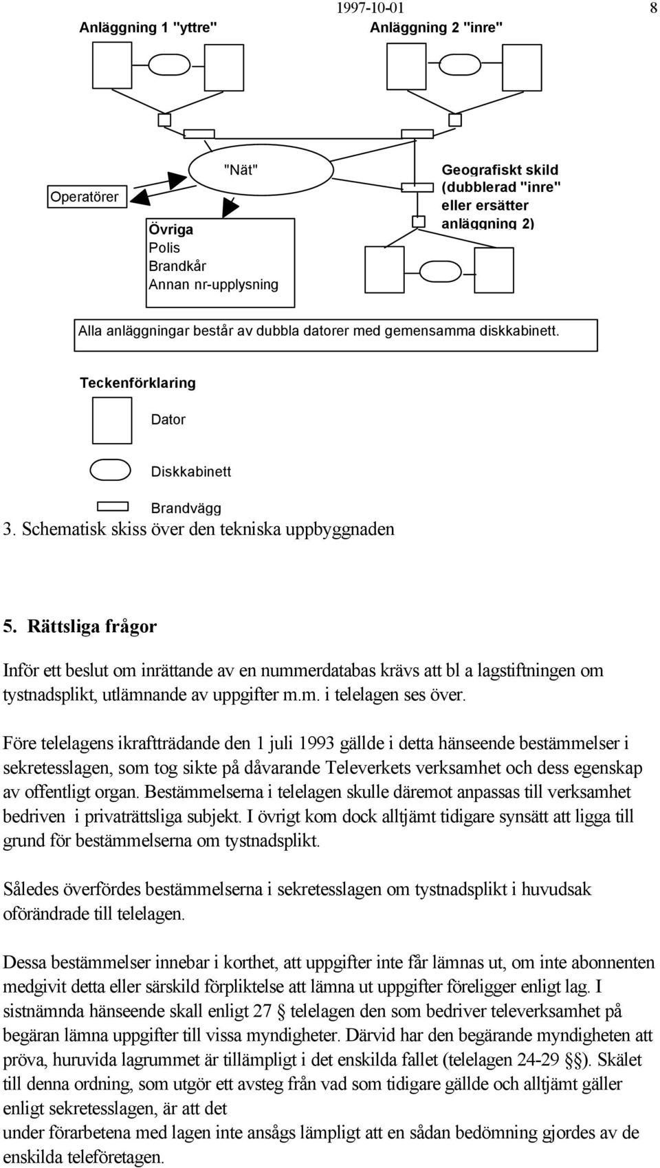 Rättsliga frågor Inför ett beslut om inrättande av en nummerdatabas krävs att bl a lagstiftningen om tystnadsplikt, utlämnande av uppgifter m.m. i telelagen ses över.