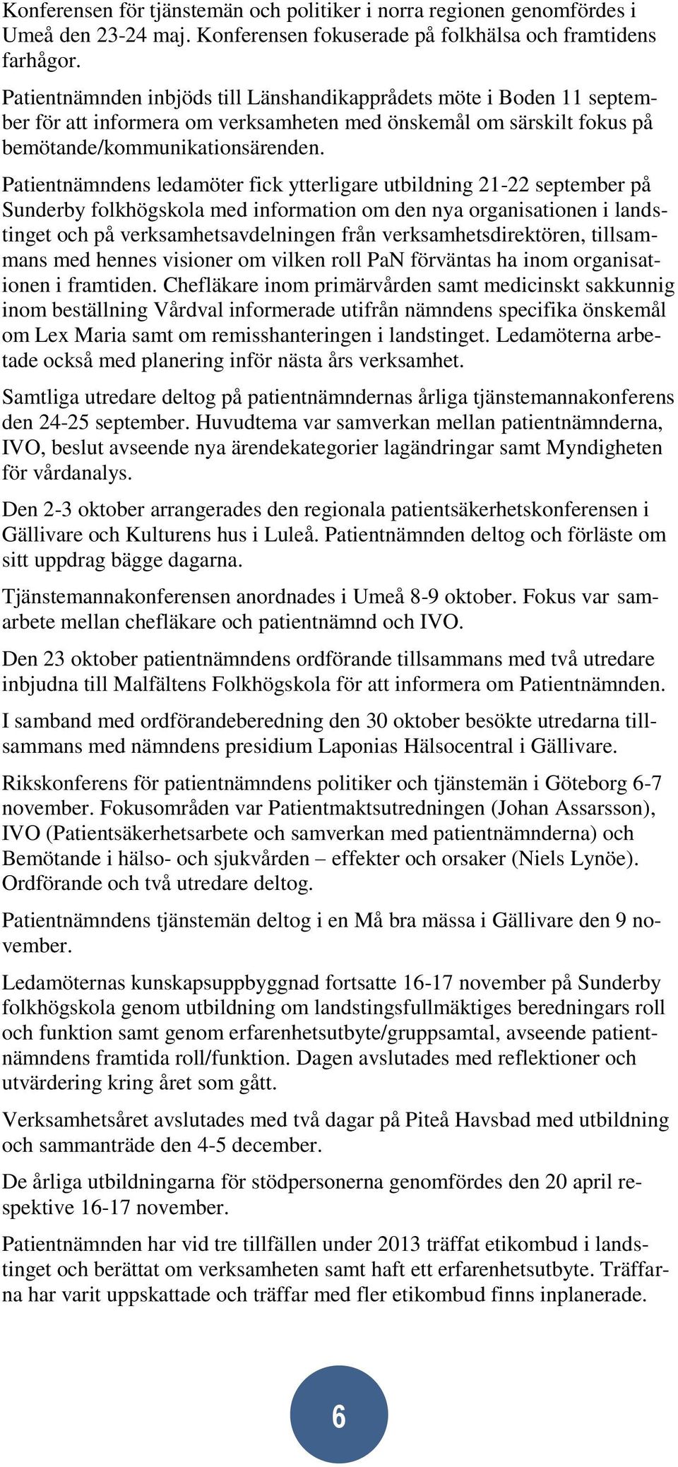 Patientnämndens ledamöter fick ytterligare utbildning 21-22 september på Sunderby folkhögskola med information om den nya organisationen i landstinget och på verksamhetsavdelningen från