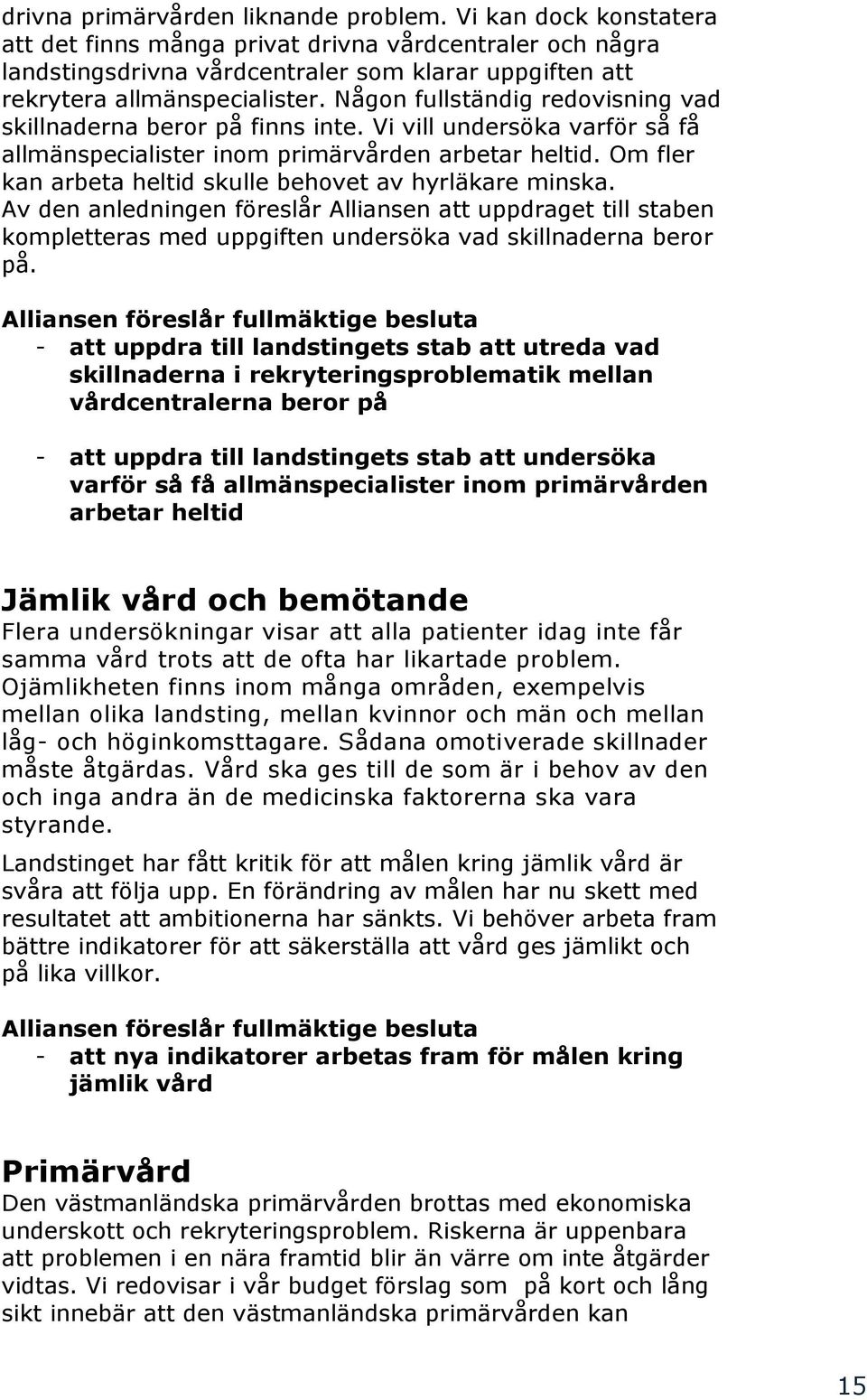 Någon fullständig redovisning vad skillnaderna beror på finns inte. Vi vill undersöka varför så få allmänspecialister inom primärvården arbetar heltid.