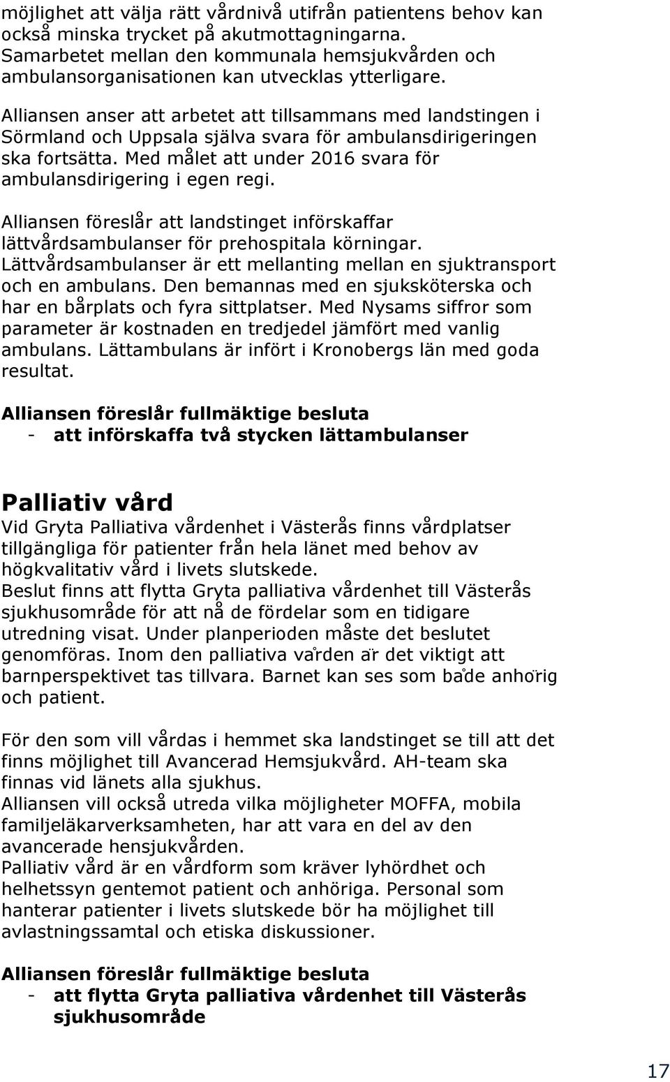 Alliansen anser att arbetet att tillsammans med landstingen i Sörmland och Uppsala själva svara för ambulansdirigeringen ska fortsätta.