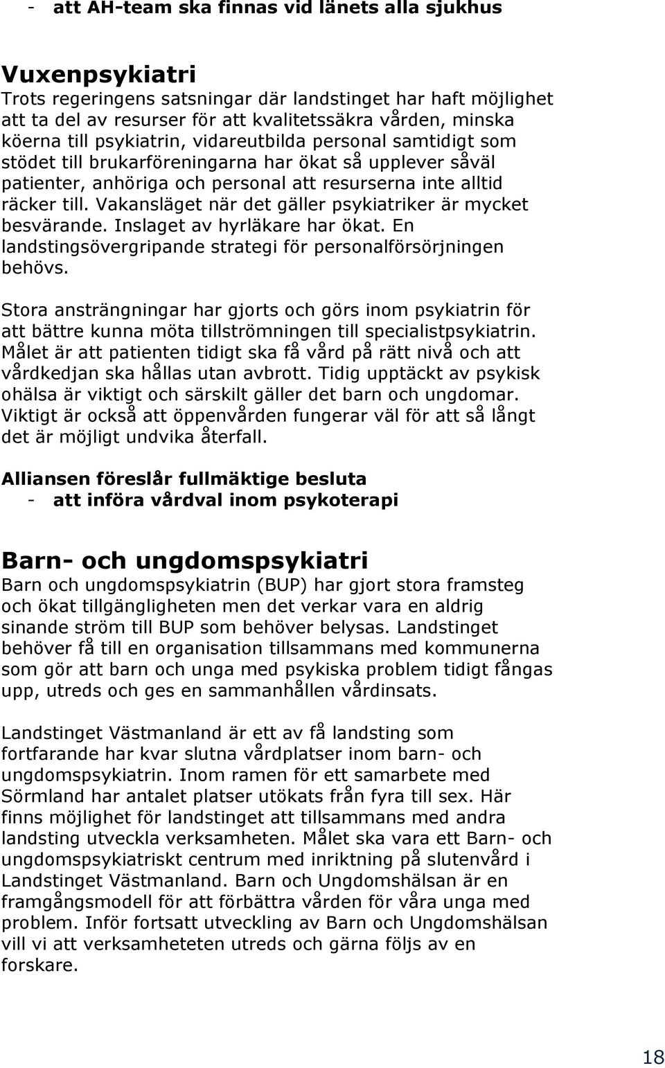 Vakansläget när det gäller psykiatriker är mycket besvärande. Inslaget av hyrläkare har ökat. En landstingsövergripande strategi för personalförsörjningen behövs.