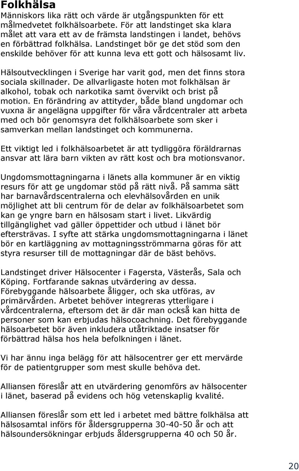 Landstinget bör ge det stöd som den enskilde behöver för att kunna leva ett gott och hälsosamt liv. Hälsoutvecklingen i Sverige har varit god, men det finns stora sociala skillnader.