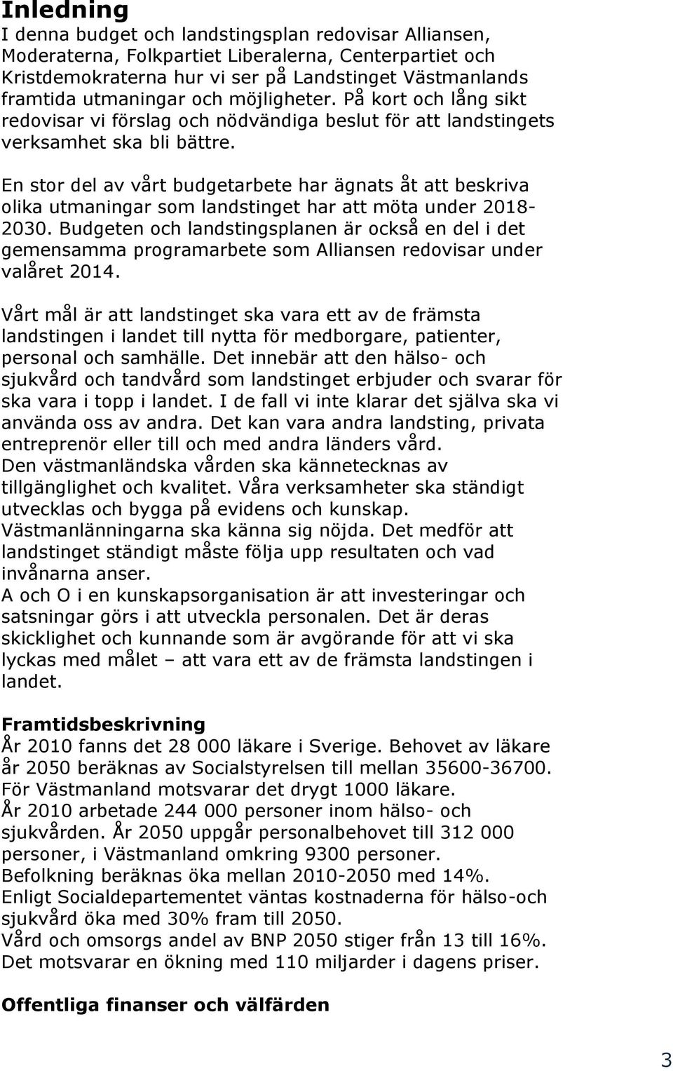 En stor del av vårt budgetarbete har ägnats åt att beskriva olika utmaningar som landstinget har att möta under 2018-2030.