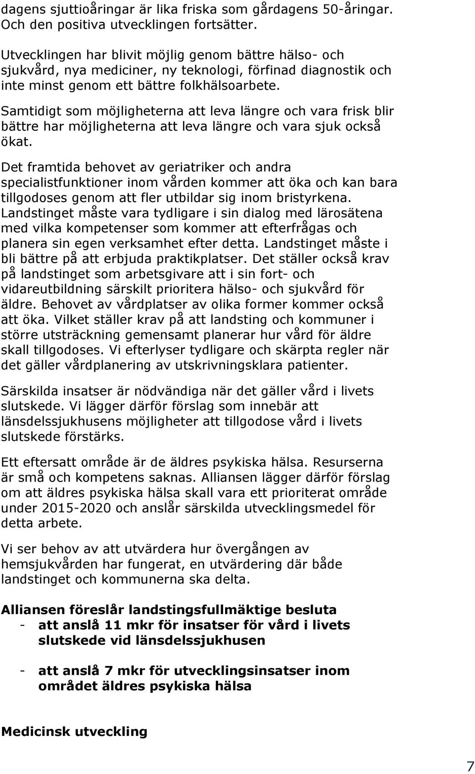 Samtidigt som möjligheterna att leva längre och vara frisk blir bättre har möjligheterna att leva längre och vara sjuk också ökat.