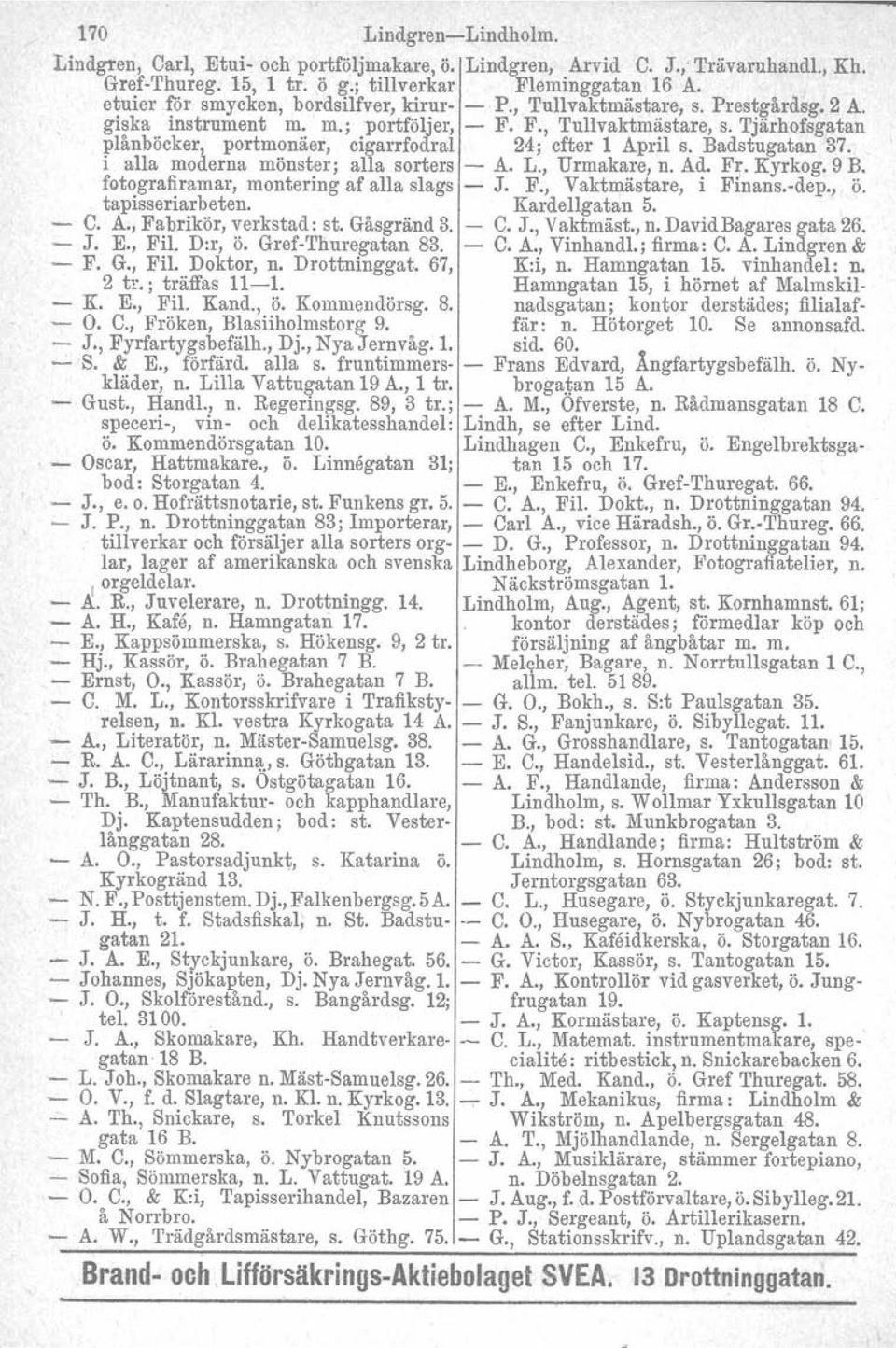 Badstugatan 37. i alla moderna mönster; alla sorters - A. L., Urmakare, n. Ad. FJ,".Kyrkog. 9 B. fotografi ramar, montering af alla slags - J. F., Vaktmästare, i Einans.-dep., Ö. tapisseriarbeten.