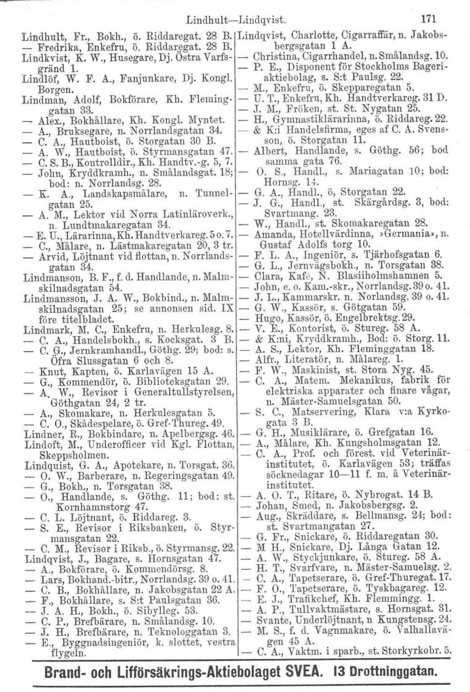 Borgen. - M., Enkefru, ö. Skepparegatan 5. Lindman, Adolf, Bokförare, Kh. Fleming- - U. T., Enkefru, Kh. Handtverkareg. 31 D. gatan 33. - J. M., Fröken, st. St. Nygatan 25. _ Alex., Bokhållare, Kh.