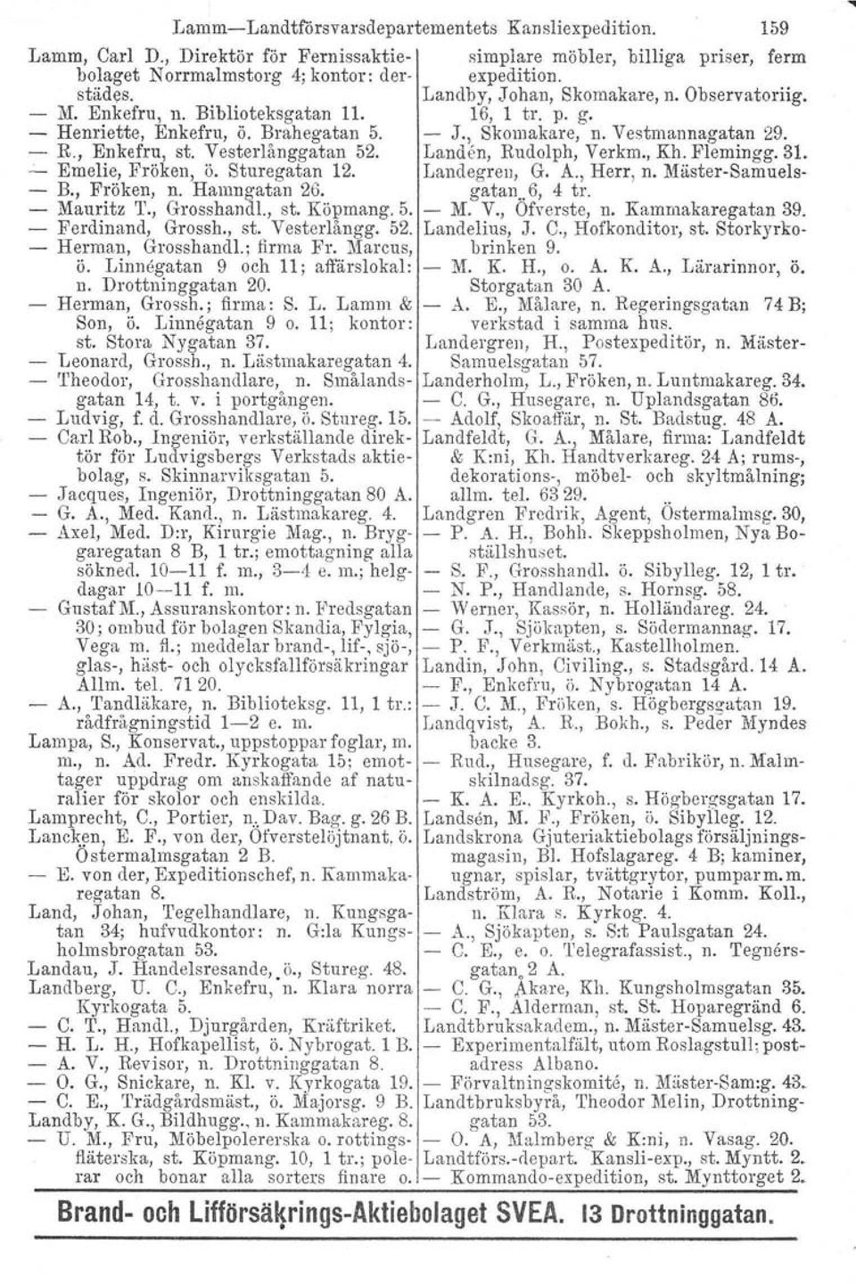 : firma Fr. Marcus, ö. Linnegatan 9 och 11: affärslokal: n. Drottninggatan 20. Herman, Grossh, ; firma: S. L. Lamm & Son, ö. Linnegatan 9 o. 11: kontor: st. Stora Nygatan 37. Leonard, Grossh., n.