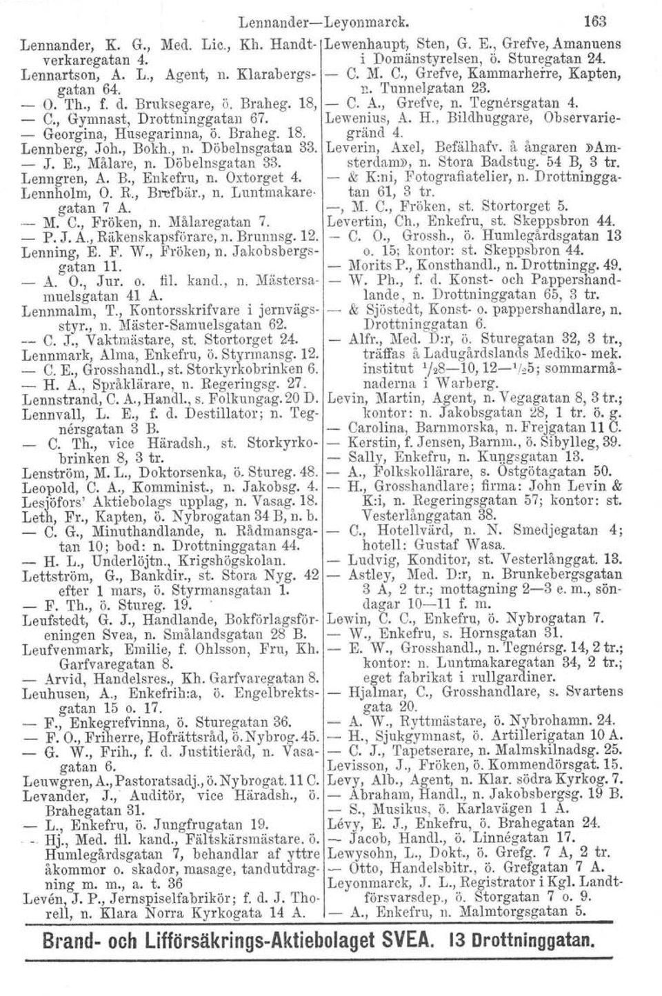 Lewenius, A. H., Bildhuggare, Observarie- - Georgina, Husegarinna, ö. Braheg. 18. gränd 4. Lennberg, Joh., Bokh., n. Döbelnsgatan 33. Leverin, Axel, Befälhafv. å ångaren»am- - J. E., Målare, n.