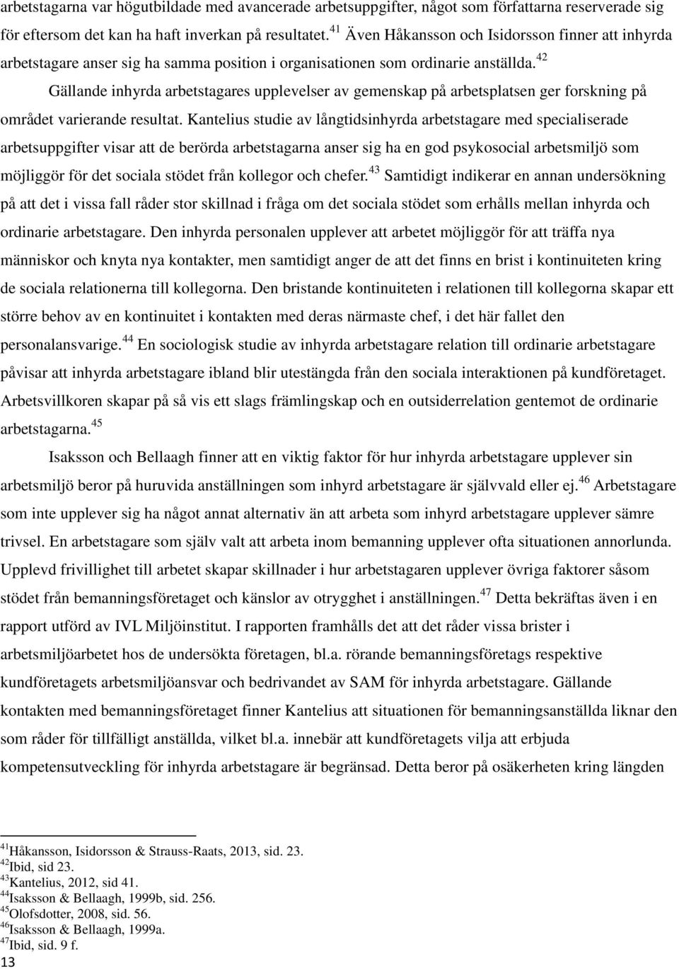 42 Gällande inhyrda arbetstagares upplevelser av gemenskap på arbetsplatsen ger forskning på området varierande resultat.