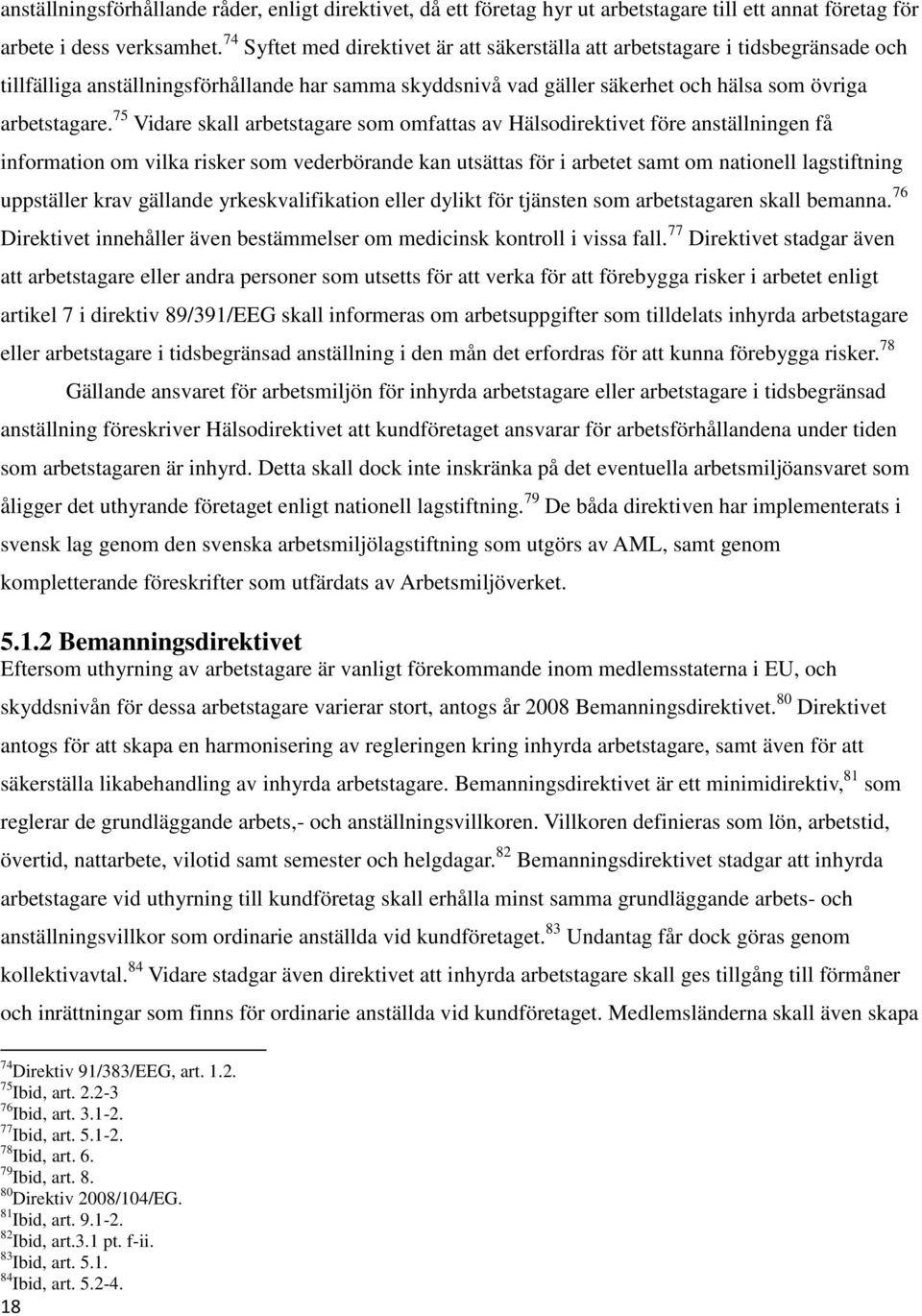 75 Vidare skall arbetstagare som omfattas av Hälsodirektivet före anställningen få information om vilka risker som vederbörande kan utsättas för i arbetet samt om nationell lagstiftning uppställer