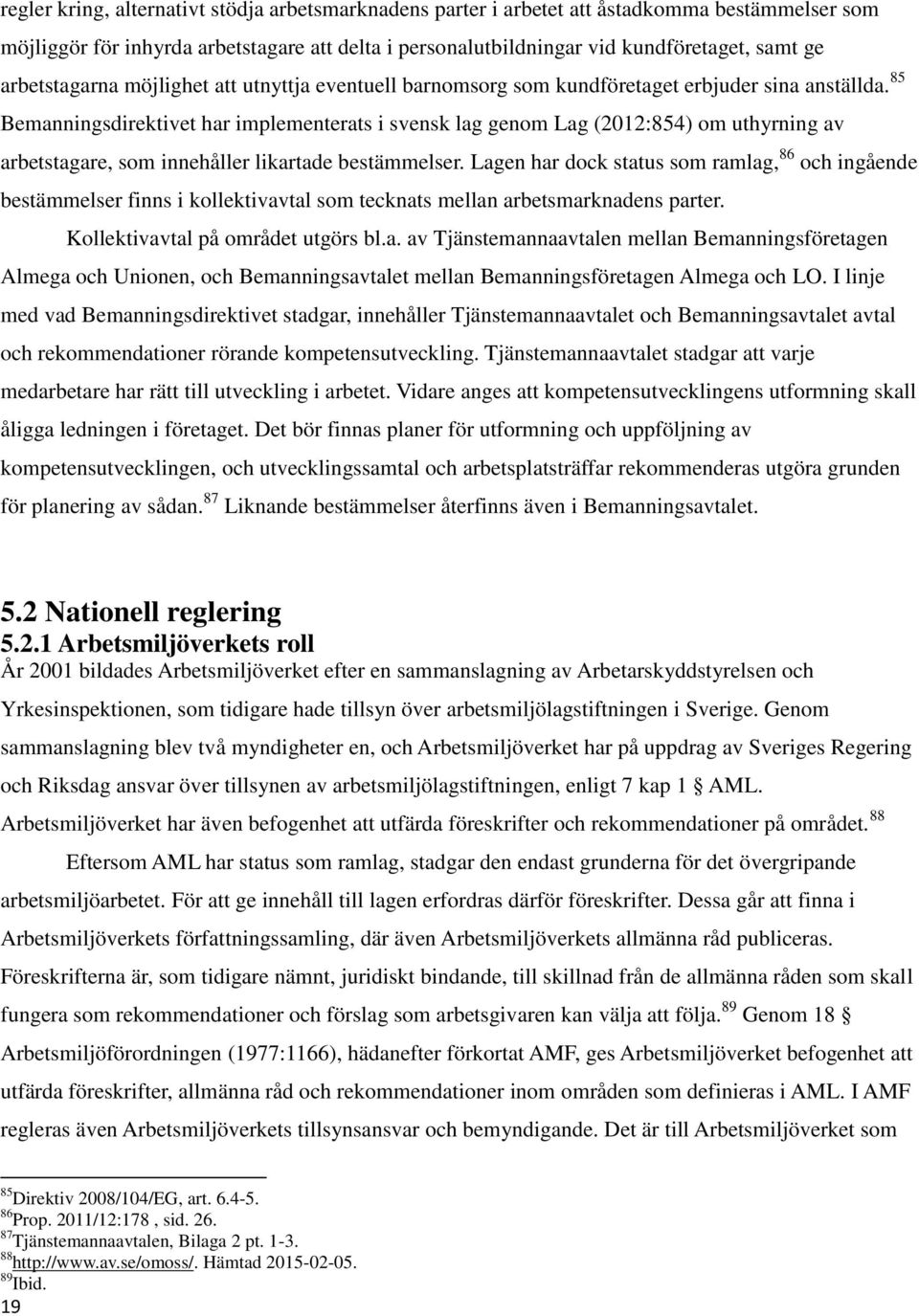 85 Bemanningsdirektivet har implementerats i svensk lag genom Lag (2012:854) om uthyrning av arbetstagare, som innehåller likartade bestämmelser.