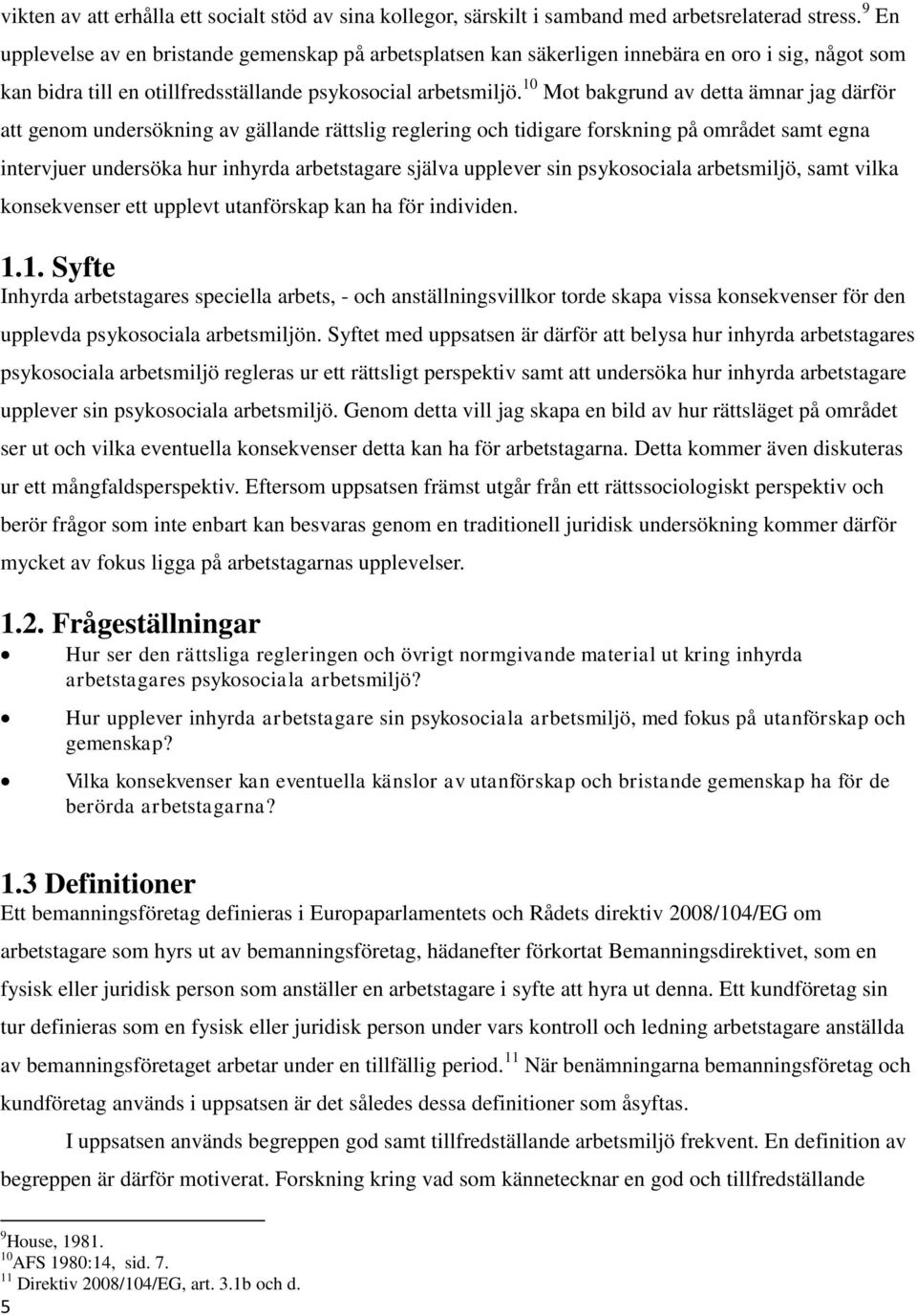 10 Mot bakgrund av detta ämnar jag därför att genom undersökning av gällande rättslig reglering och tidigare forskning på området samt egna intervjuer undersöka hur inhyrda arbetstagare själva